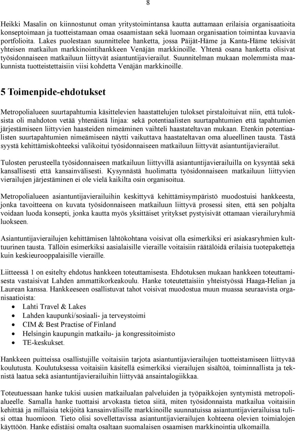 Yhtenä osana hanketta olisivat työsidonnaiseen matkailuun liittyvät asiantuntijavierailut. Suunnitelman mukaan molemmista maakunnista tuotteistettaisiin viisi kohdetta Venäjän markkinoille.