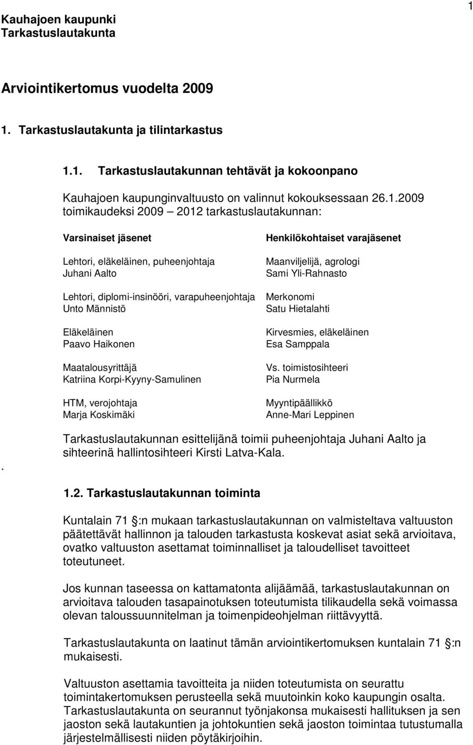 Lehtori, diplomi-insinööri, varapuheenjohtaja Merkonomi Unto Männistö Satu Hietalahti Eläkeläinen Paavo Haikonen Maatalousyrittäjä Katriina Korpi-Kyyny-Samulinen HTM, verojohtaja Marja Koskimäki