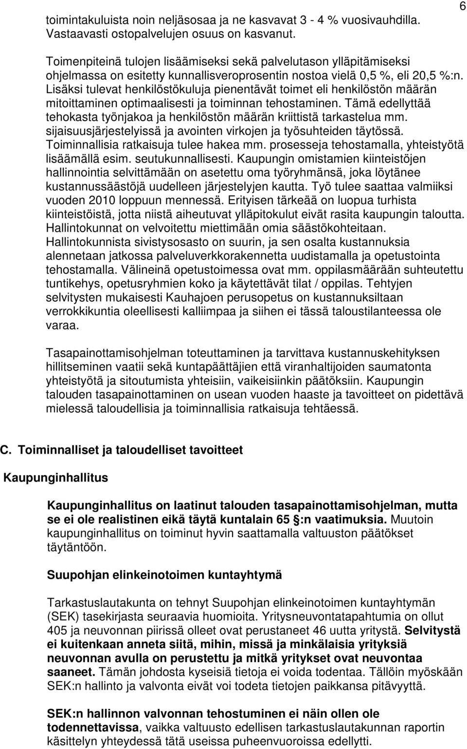 Lisäksi tulevat henkilöstökuluja pienentävät toimet eli henkilöstön määrän mitoittaminen optimaalisesti ja toiminnan tehostaminen.