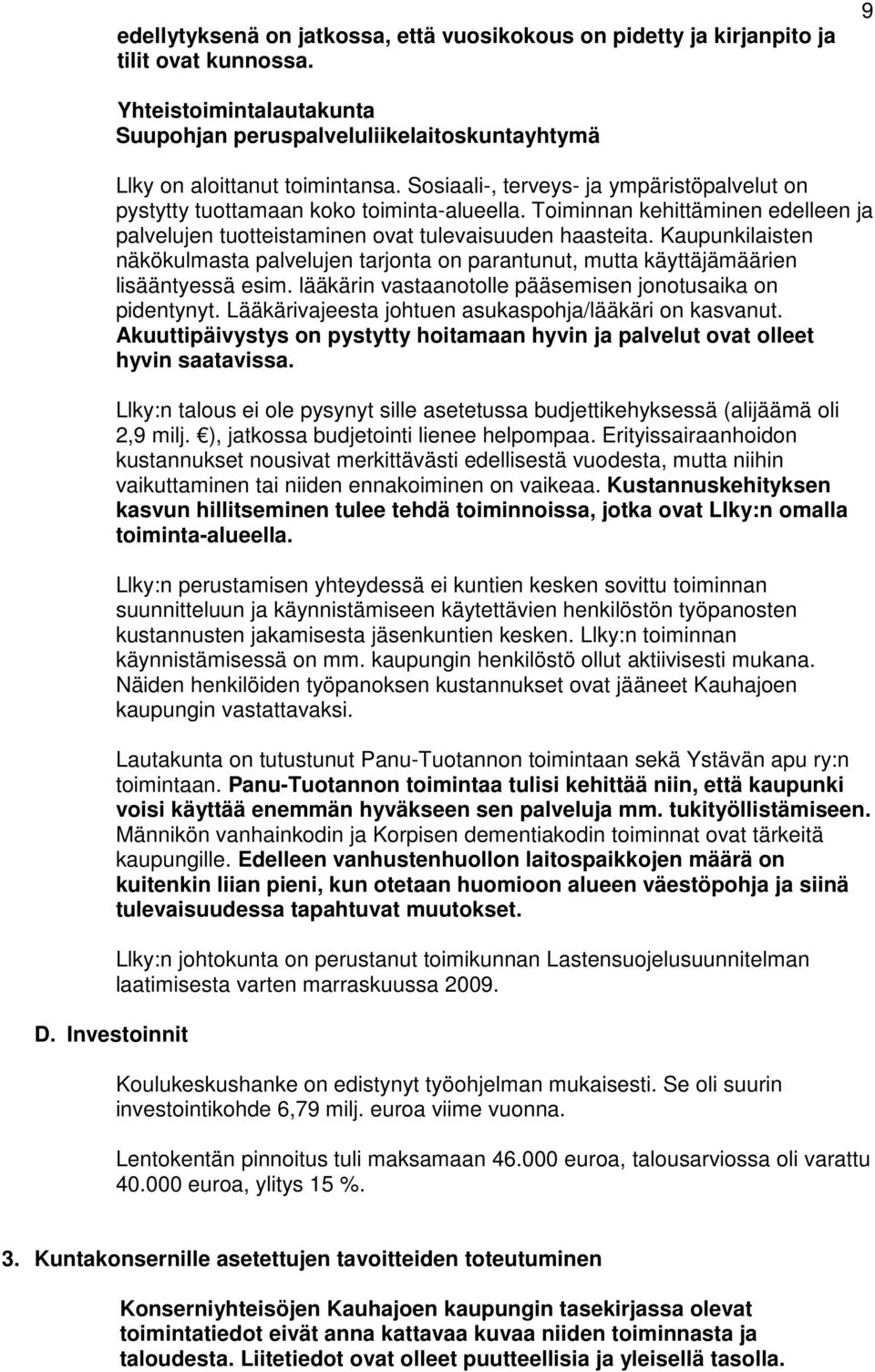 Sosiaali-, terveys- ja ympäristöpalvelut on pystytty tuottamaan koko toiminta-alueella. Toiminnan kehittäminen edelleen ja palvelujen tuotteistaminen ovat tulevaisuuden haasteita.