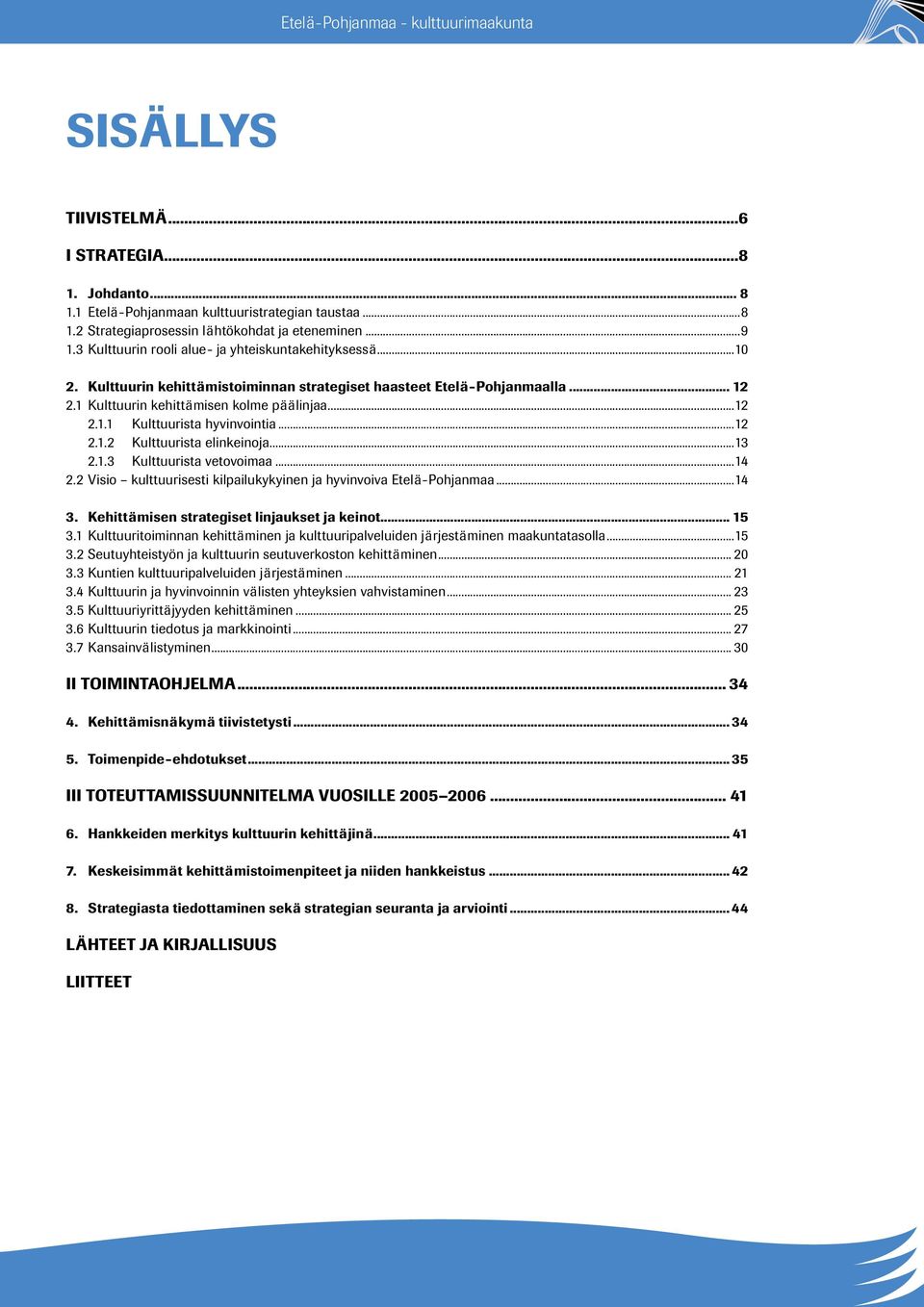 ..12 2.1.2 Kulttuurista elinkeinoja...13 2.1.3 Kulttuurista vetovoimaa...14 2.2 Visio kulttuurisesti kilpailukykyinen ja hyvinvoiva Etelä-Pohjanmaa...14 3.