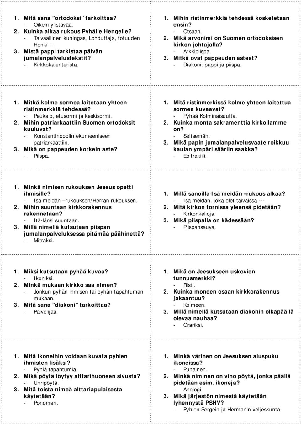 Arkkipiispa. 3. Mitkä ovat pappeuden asteet? Diakoni, pappi ja piispa. 1. Mitkä kolme sormea laitetaan yhteen ristinmerkkiä tehdessä? Peukalo, etusormi ja keskisormi. 2.