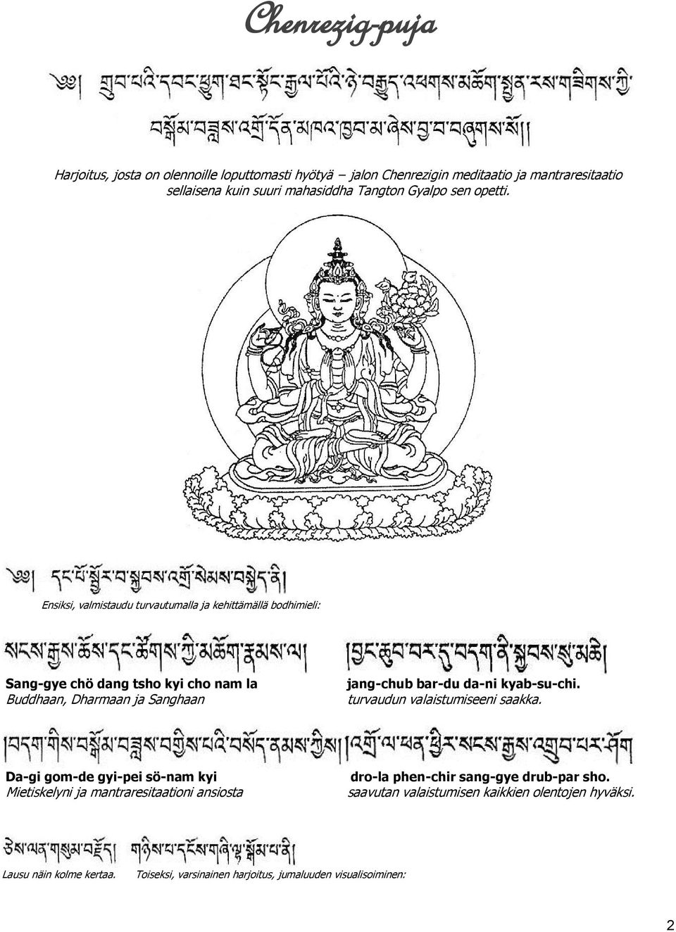 Ensiksi, valmistaudu turvautumalla ja kehittämällä bodhimieli: Sang-gye chö dang tsho kyi cho nam la Buddhaan, Dharmaan ja Sanghaan jang-chub bar-du da-ni