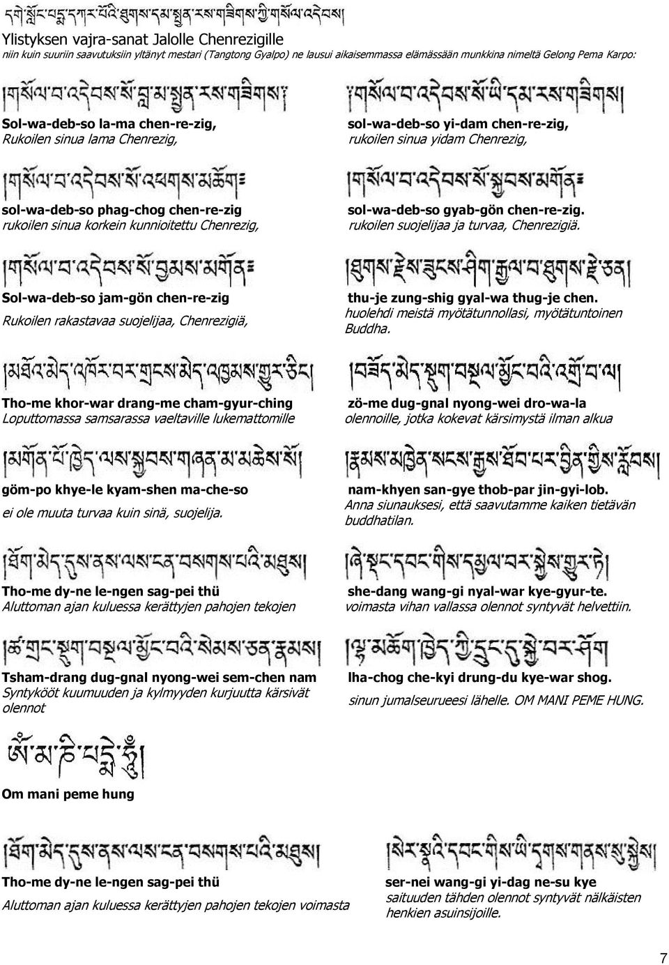 sol-wa-deb-so gyab-gön chen-re-zig. rukoilen suojelijaa ja turvaa, Chenrezigiä. Sol-wa-deb-so jam-gön chen-re-zig Rukoilen rakastavaa suojelijaa, Chenrezigiä, thu-je zung-shig gyal-wa thug-je chen.