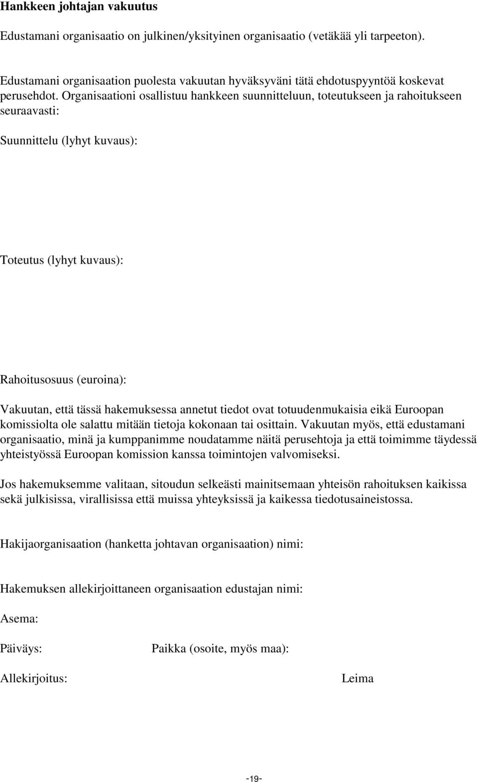 Organisaationi osallistuu hankkeen suunnitteluun, toteutukseen ja rahoitukseen seuraavasti: Suunnittelu (lyhyt kuvaus): Toteutus (lyhyt kuvaus): Rahoitusosuus (euroina): Vakuutan, että tässä