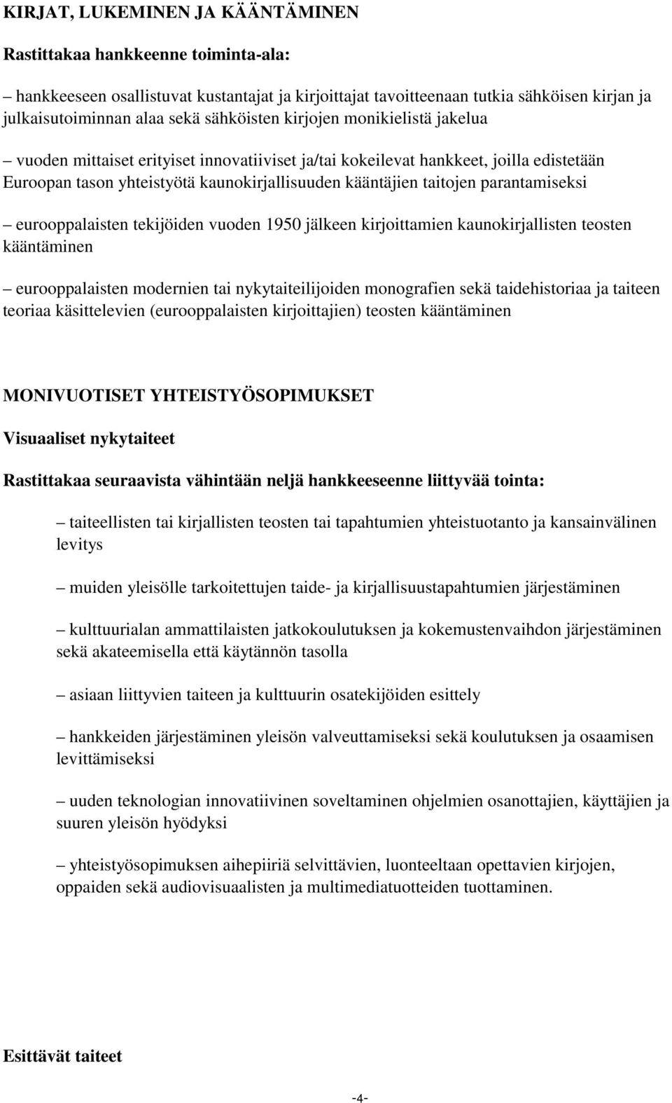 parantamiseksi eurooppalaisten tekijöiden vuoden 1950 jälkeen kirjoittamien kaunokirjallisten teosten kääntäminen eurooppalaisten modernien tai nykytaiteilijoiden monografien sekä taidehistoriaa ja