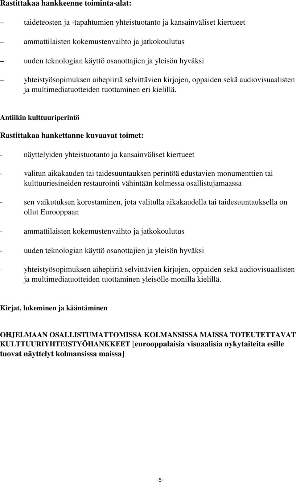 Antiikin kulttuuriperintö Rastittakaa hankettanne kuvaavat toimet: - näyttelyiden yhteistuotanto ja kansainväliset kiertueet - valitun aikakauden tai taidesuuntauksen perintöä edustavien monumenttien