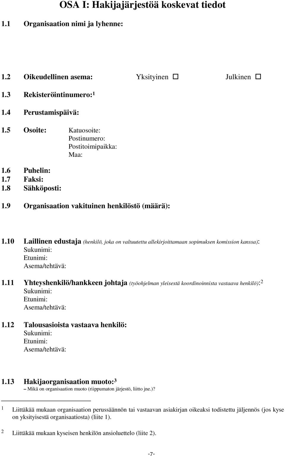 10 Laillinen edustaja (henkilö, joka on valtuutettu allekirjoittamaan sopimuksen komission kanssa): Sukunimi: Etunimi: Asema/tehtävä: 1.