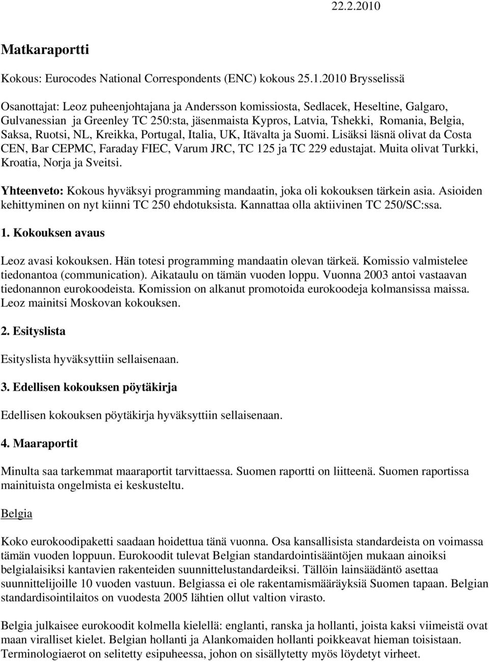 2010 Brysselissä Osanottajat: Leoz puheenjohtajana ja Andersson komissiosta, Sedlacek, Heseltine, Galgaro, Gulvanessian ja Greenley TC 250:sta, jäsenmaista Kypros, Latvia, Tshekki, Romania, Belgia,