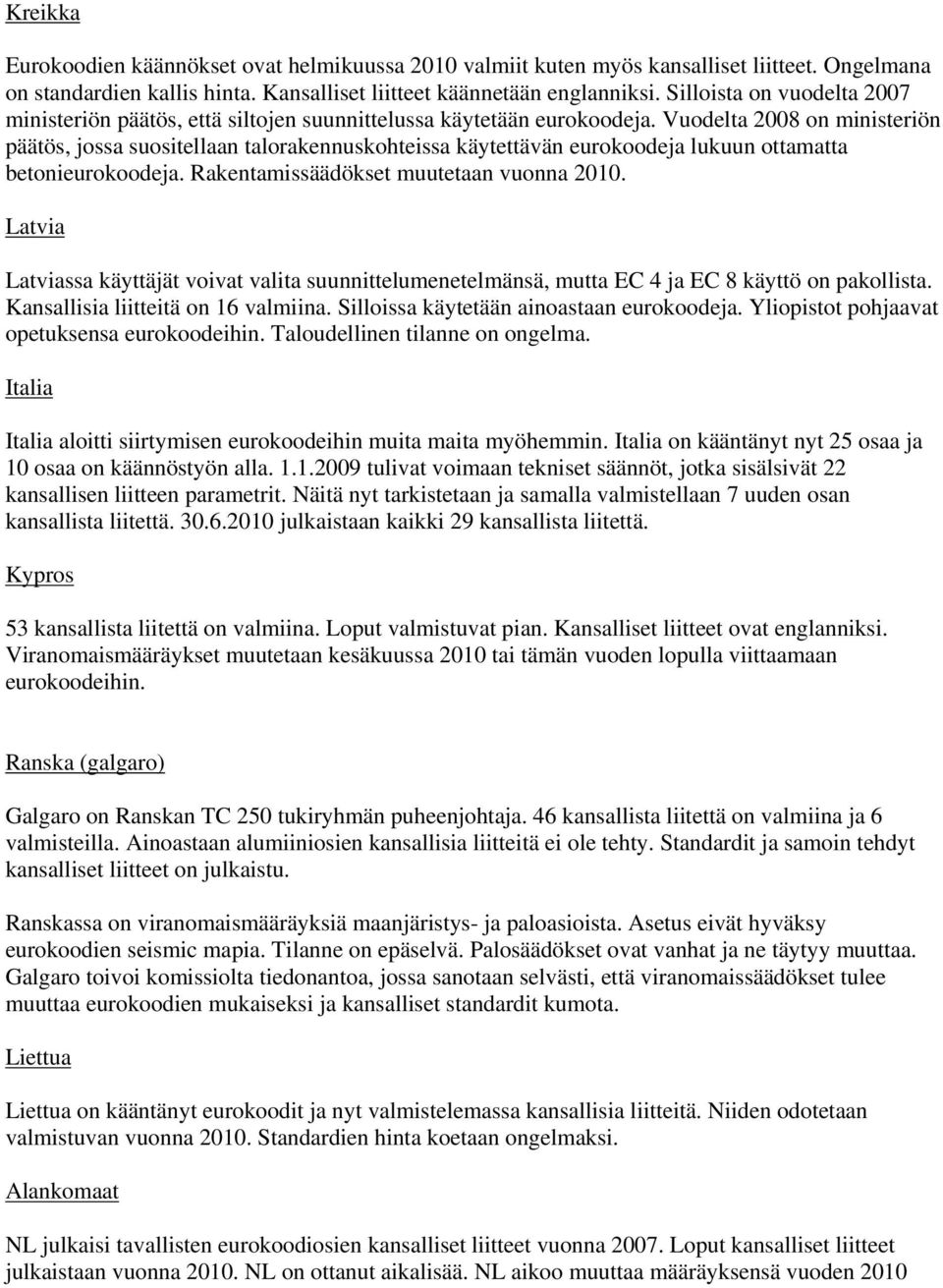 Vuodelta 2008 on ministeriön päätös, jossa suositellaan talorakennuskohteissa käytettävän eurokoodeja lukuun ottamatta betonieurokoodeja. Rakentamissäädökset muutetaan vuonna 2010.