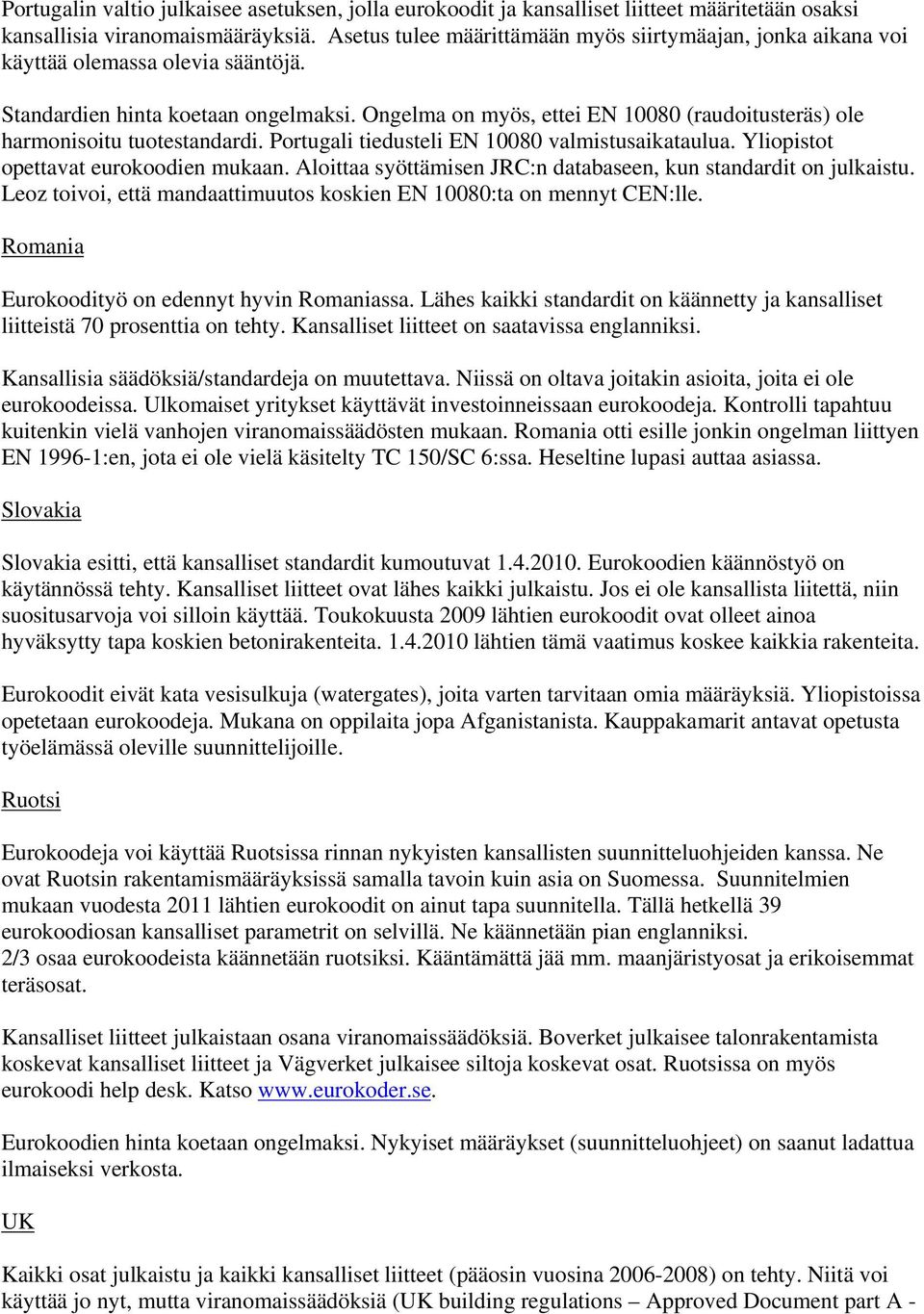 Ongelma on myös, ettei EN 10080 (raudoitusteräs) ole harmonisoitu tuotestandardi. Portugali tiedusteli EN 10080 valmistusaikataulua. Yliopistot opettavat eurokoodien mukaan.