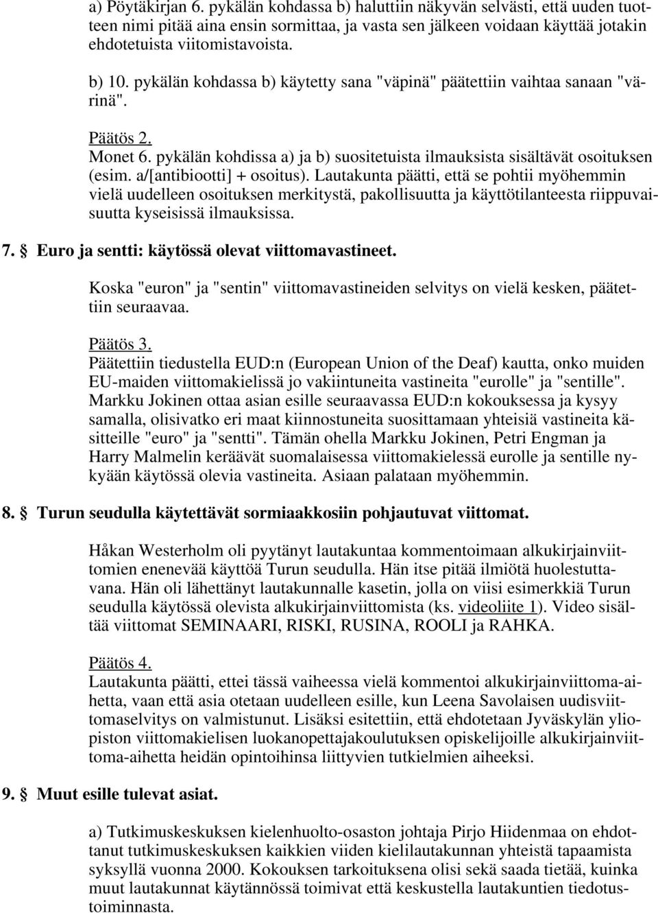 a/[antibiootti] + osoitus). Lautakunta päätti, että se pohtii myöhemmin vielä uudelleen osoituksen merkitystä, pakollisuutta ja käyttötilanteesta riippuvaisuutta kyseisissä ilmauksissa. 7.