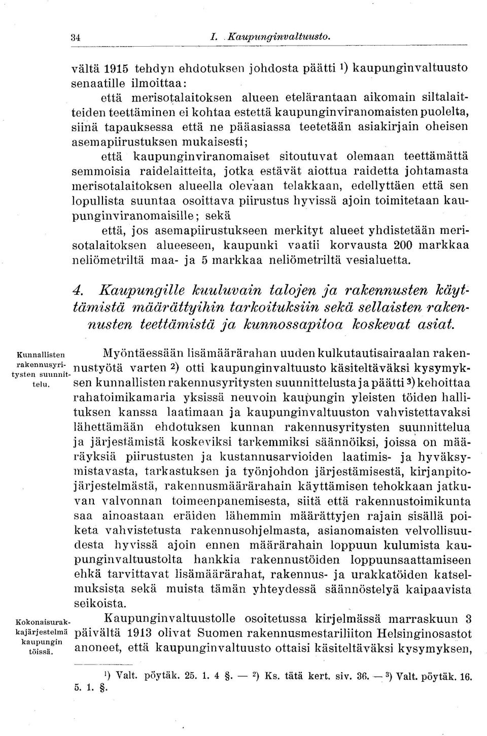 kaupunginviranomaisten puolelta, siinä tapauksessa että ne pääasiassa teetetään asiakirjain oheisen asemapiirustuksen mukaisesti; että kaupunginviranomaiset sitoutuvat olemaan teettämättä semmoisia