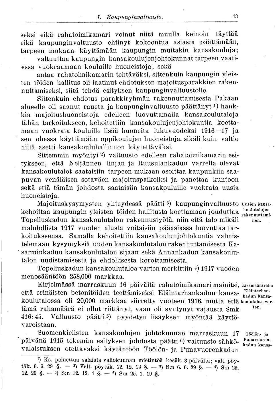 kaupungin kansakoulujenjohtokunnat tarpeen yaatiessa vuokraamaan kouluille huoneistoja; sekä antaa rahatoimikamarin tehtäväksi, sittenkuin kaupungin yleisten töiden hallitus oli laatinut ehdotuksen