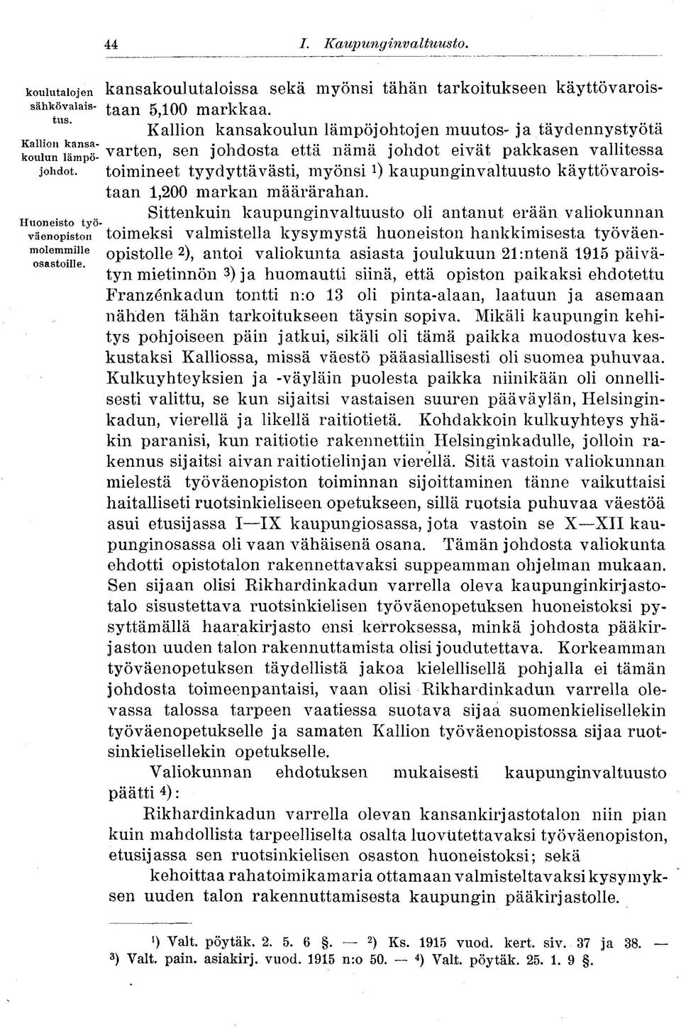 toimineet tyydyttävästi, myönsikaupunginvaltuusto käyttövaroistaan 1,200 markan määrärahan. opistolle 2 ), antoi valiokunta asiasta joulukuun 21 :ntenä 1915 päiväosastoille.. \. l.