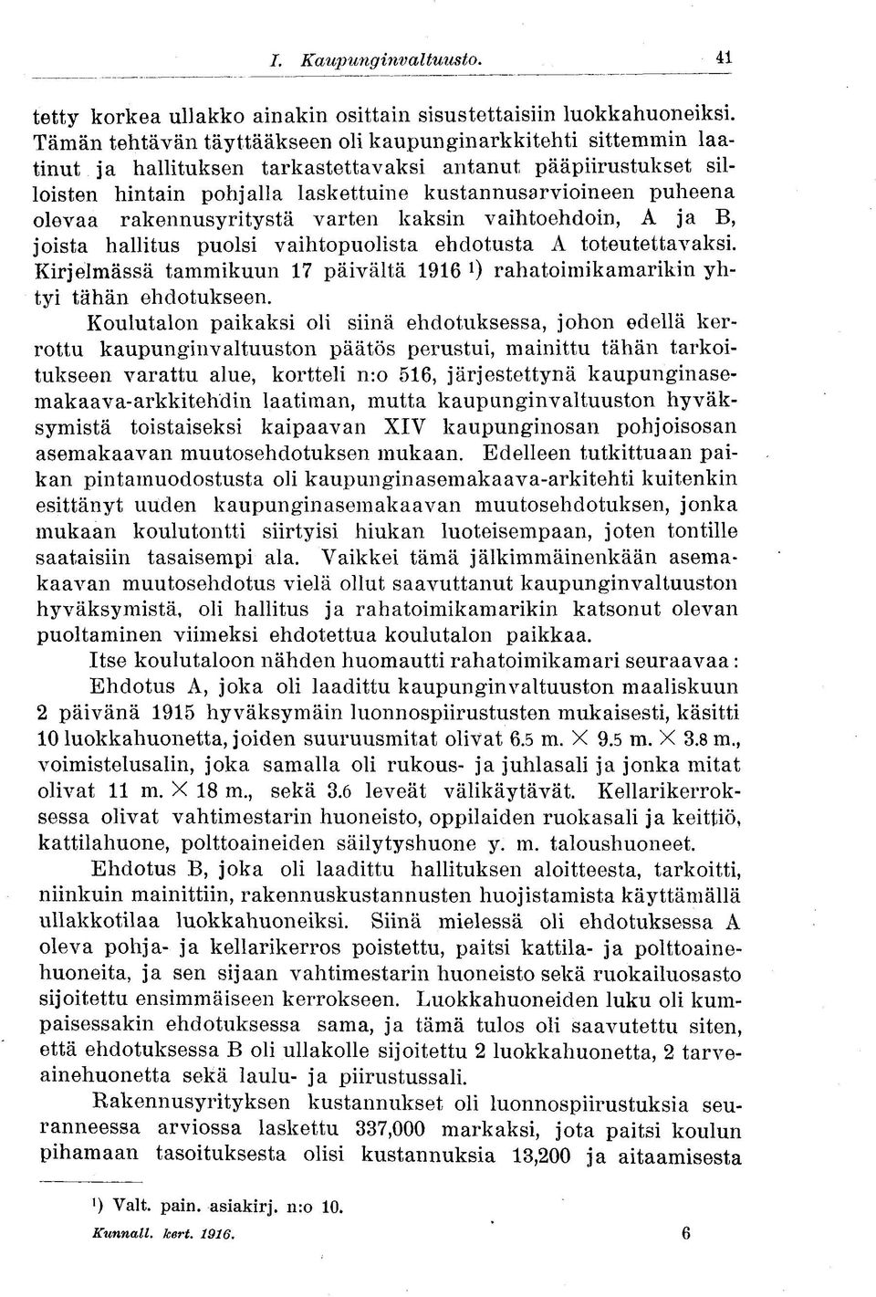 olevaa rakennusyritystä varten kaksin vaihtoehdoin, A ja B, joista hallitus puolsi vaihtopuolista ehdotusta A toteutettavaksi.