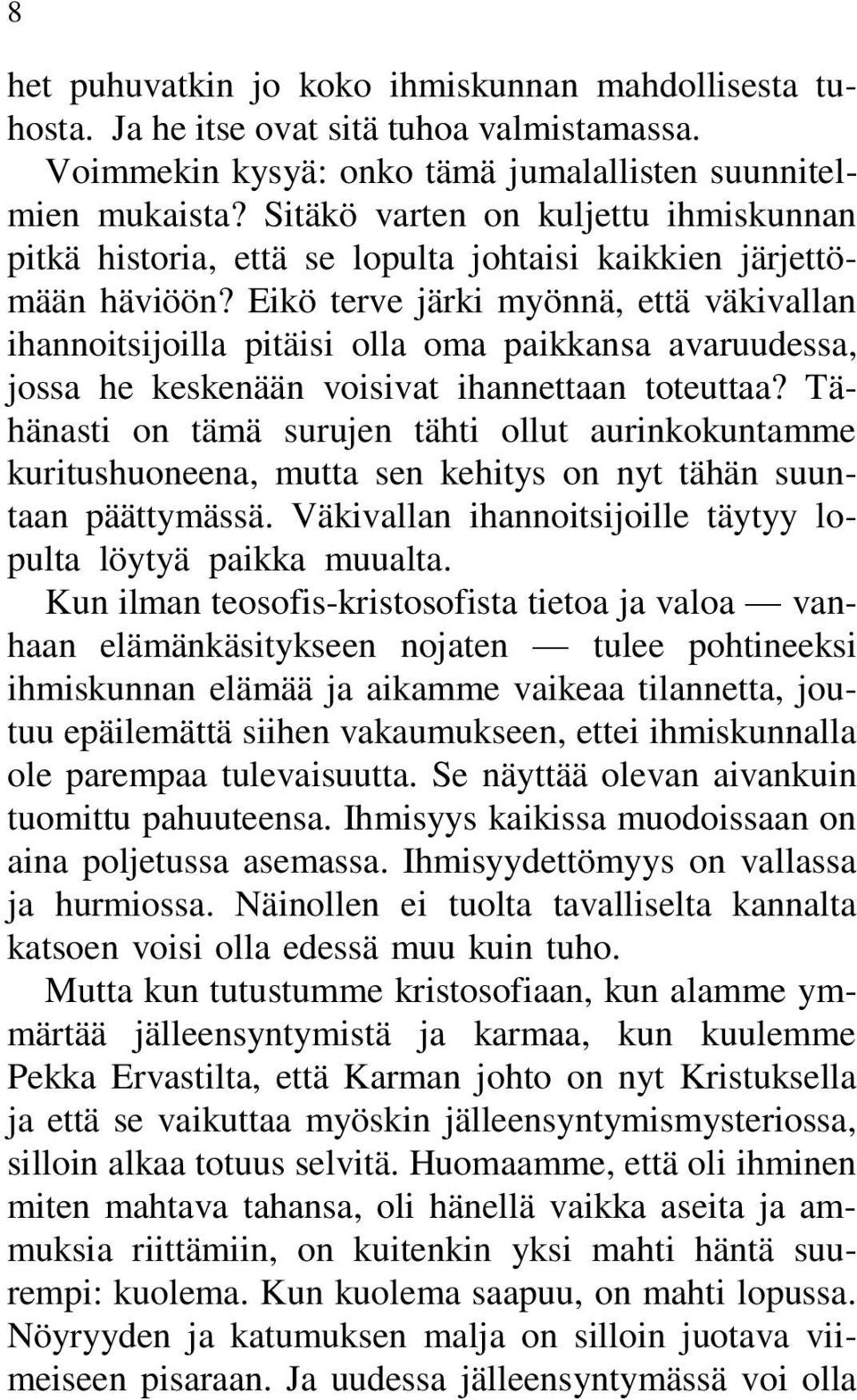 Eikö terve järki myönnä, että väkivallan ihannoitsijoilla pitäisi olla oma paikkansa avaruudessa, jossa he keskenään voisivat ihannettaan toteuttaa?