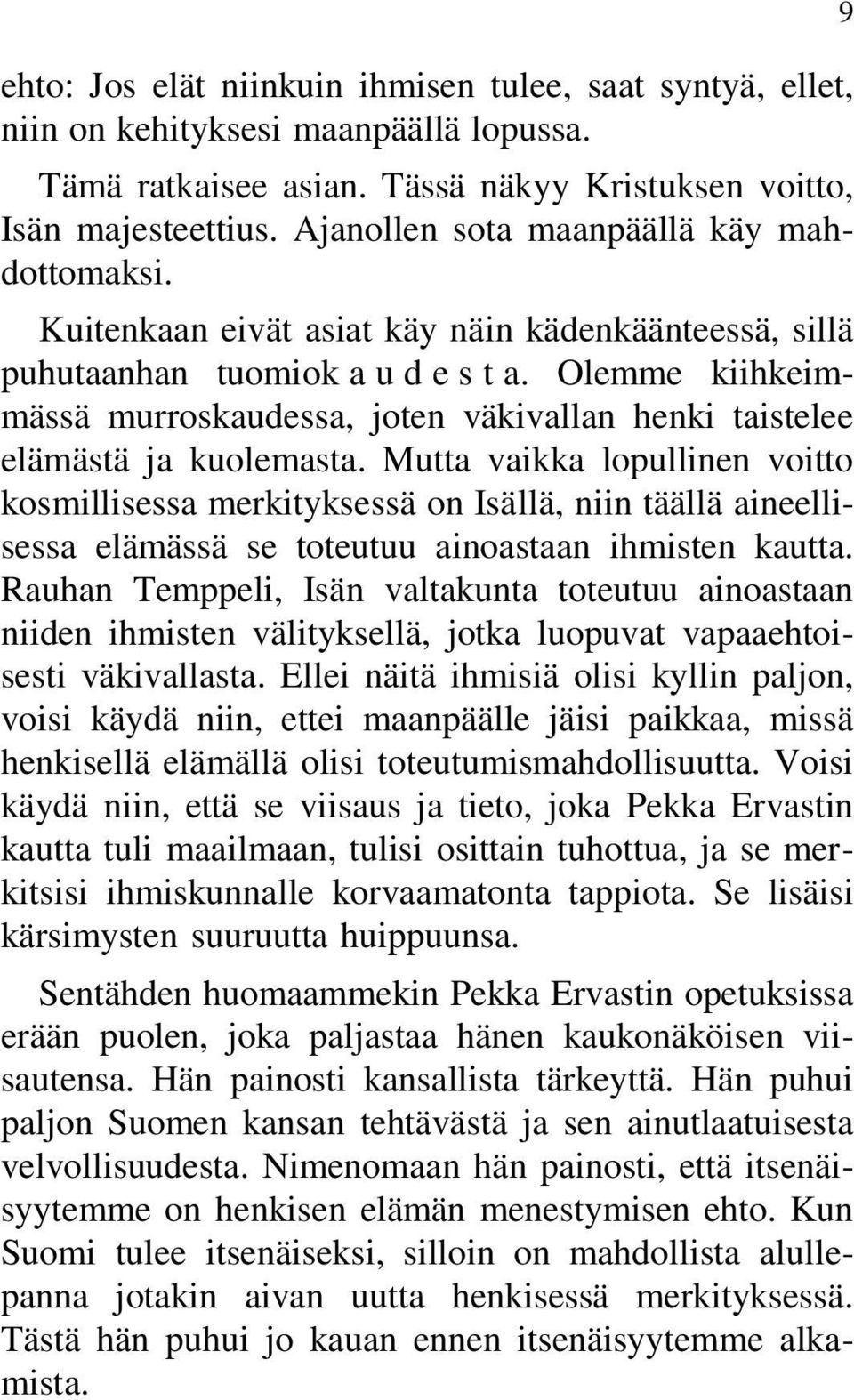 Olemme kiihkeimmässä murroskaudessa, joten väkivallan henki taistelee elämästä ja kuolemasta.