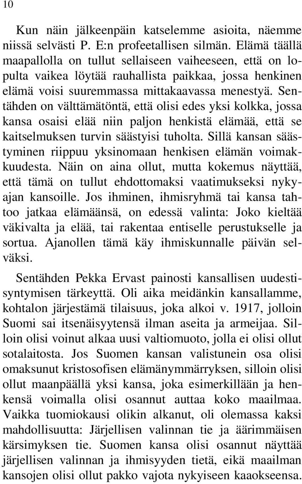 Sentähden on välttämätöntä, että olisi edes yksi kolkka, jossa kansa osaisi elää niin paljon henkistä elämää, että se kaitselmuksen turvin säästyisi tuholta.