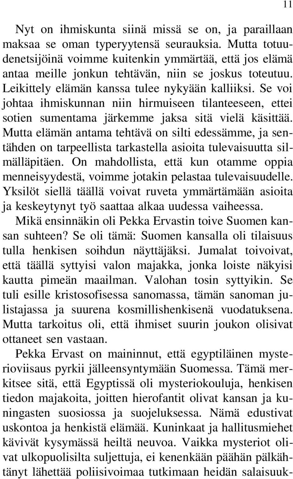 Se voi johtaa ihmiskunnan niin hirmuiseen tilanteeseen, ettei sotien sumentama järkemme jaksa sitä vielä käsittää.