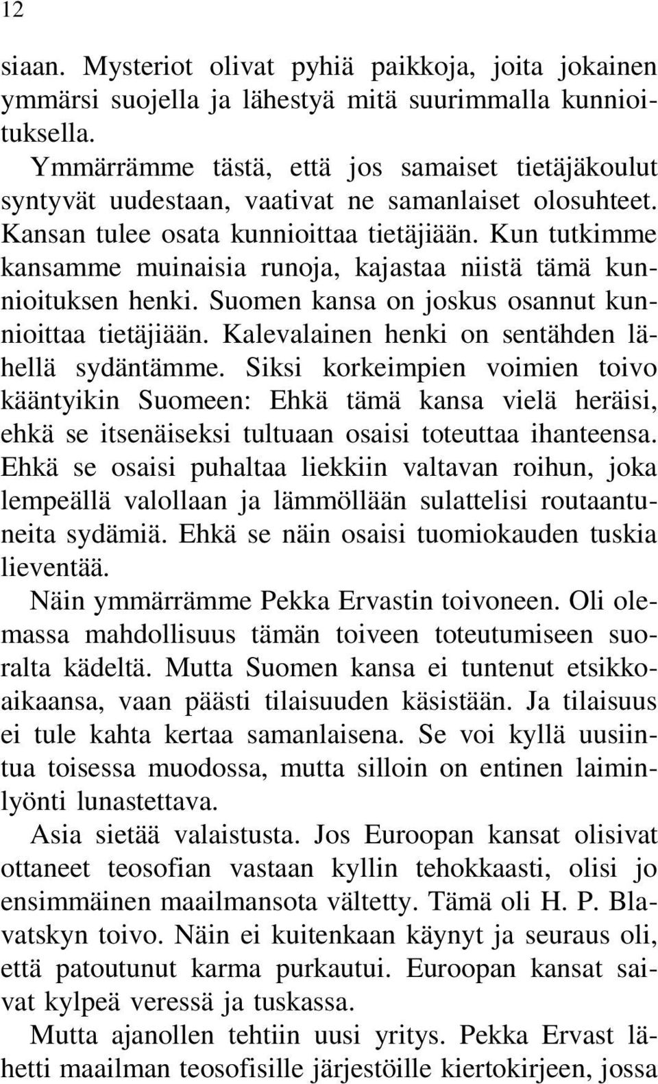 Kun tutkimme kansamme muinaisia runoja, kajastaa niistä tämä kunnioituksen henki. Suomen kansa on joskus osannut kunnioittaa tietäjiään. Kalevalainen henki on sentähden lähellä sydäntämme.