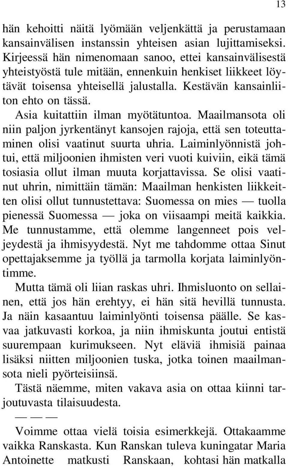 Asia kuitattiin ilman myötätuntoa. Maailmansota oli niin paljon jyrkentänyt kansojen rajoja, että sen toteuttaminen olisi vaatinut suurta uhria.