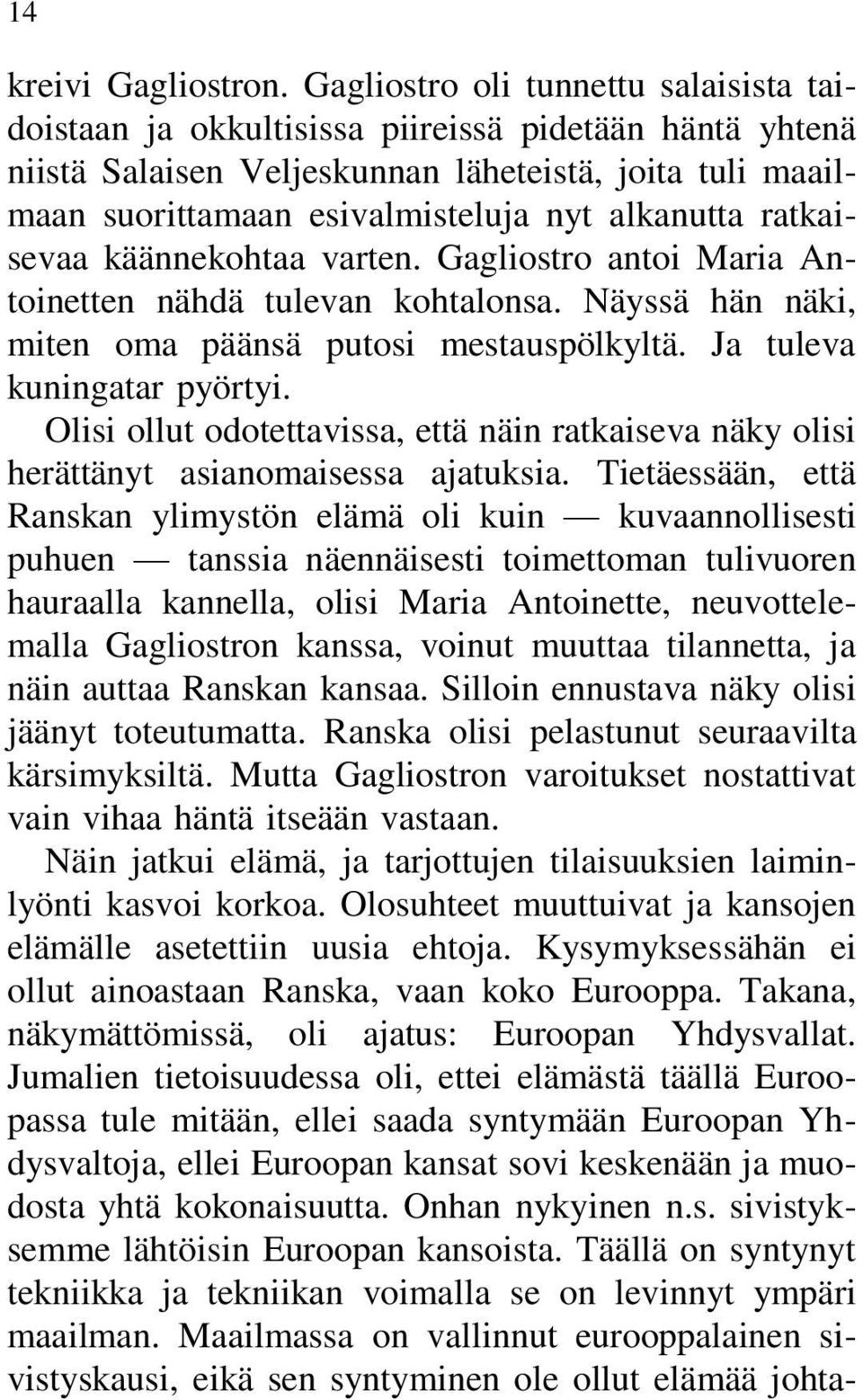 ratkaisevaa käännekohtaa varten. Gagliostro antoi Maria Antoinetten nähdä tulevan kohtalonsa. Näyssä hän näki, miten oma päänsä putosi mestauspölkyltä. Ja tuleva kuningatar pyörtyi.