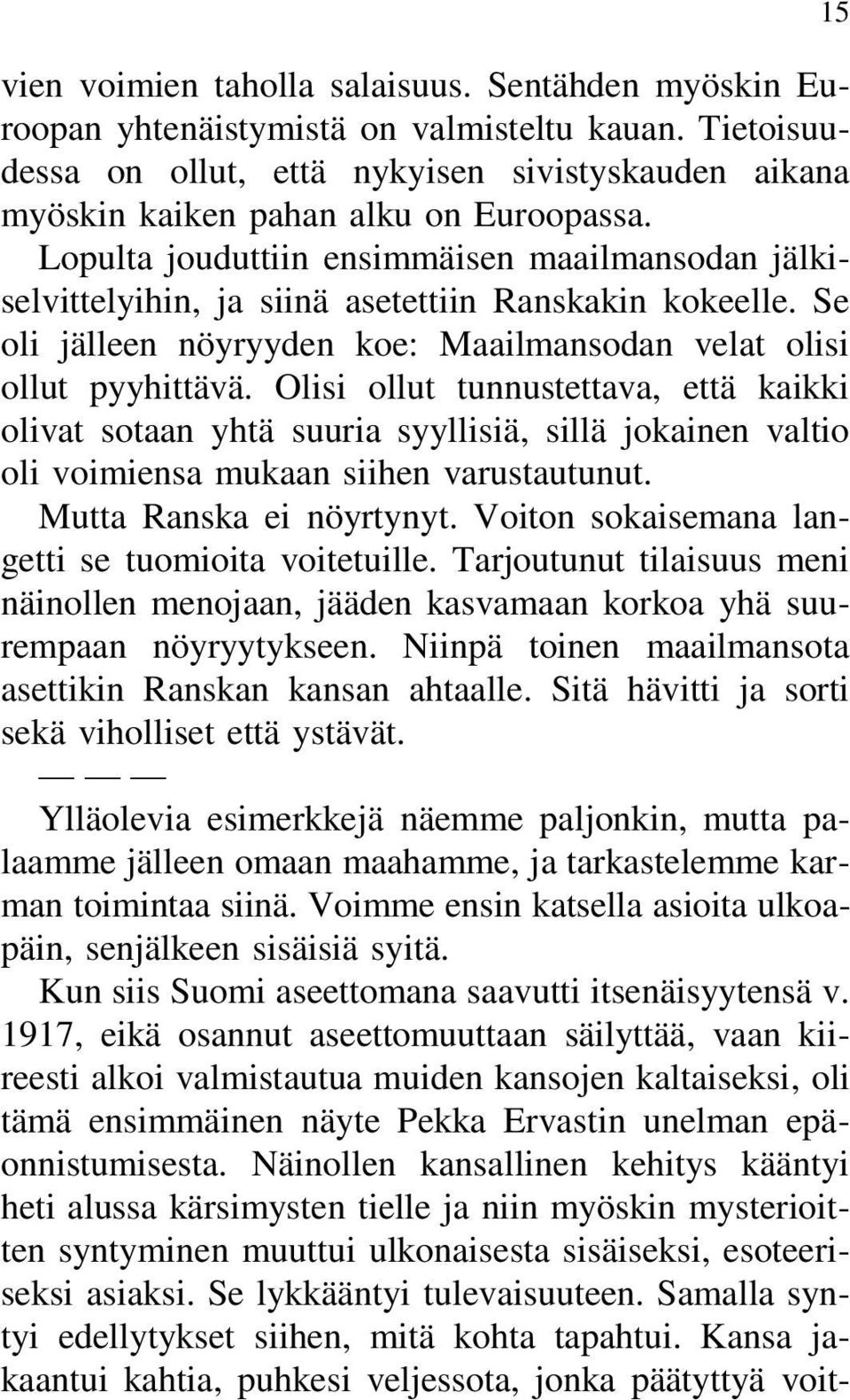 Lopulta jouduttiin ensimmäisen maailmansodan jälkiselvittelyihin, ja siinä asetettiin Ranskakin kokeelle. Se oli jälleen nöyryyden koe: Maailmansodan velat olisi ollut pyyhittävä.