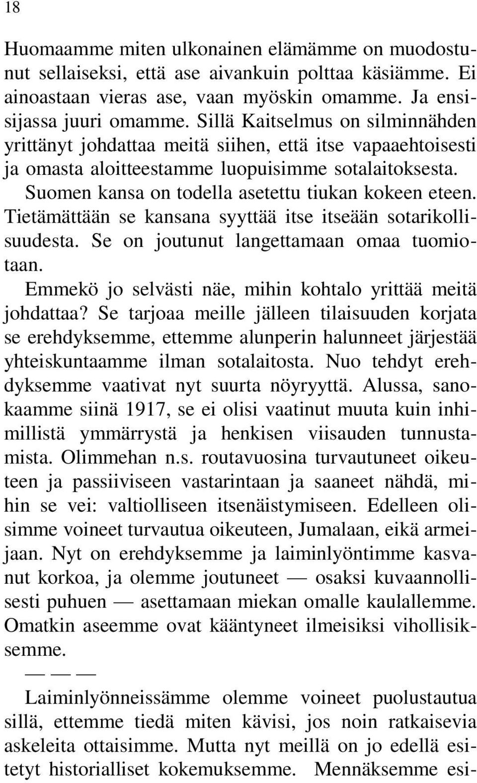 Tietämättään se kansana syyttää itse itseään sotarikollisuudesta. Se on joutunut langettamaan omaa tuomiotaan. Emmekö jo selvästi näe, mihin kohtalo yrittää meitä johdattaa?