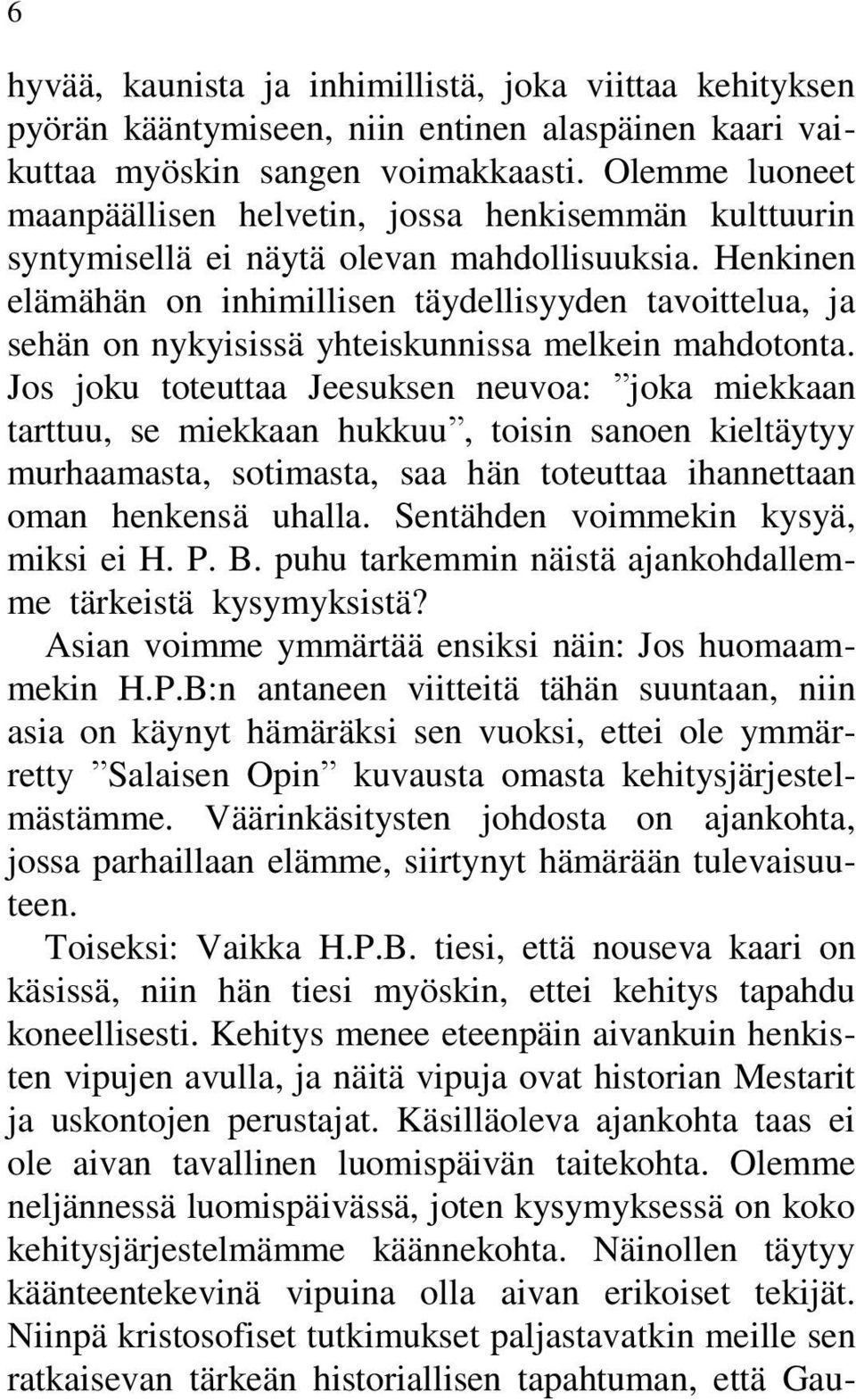 Henkinen elämähän on inhimillisen täydellisyyden tavoittelua, ja sehän on nykyisissä yhteiskunnissa melkein mahdotonta.