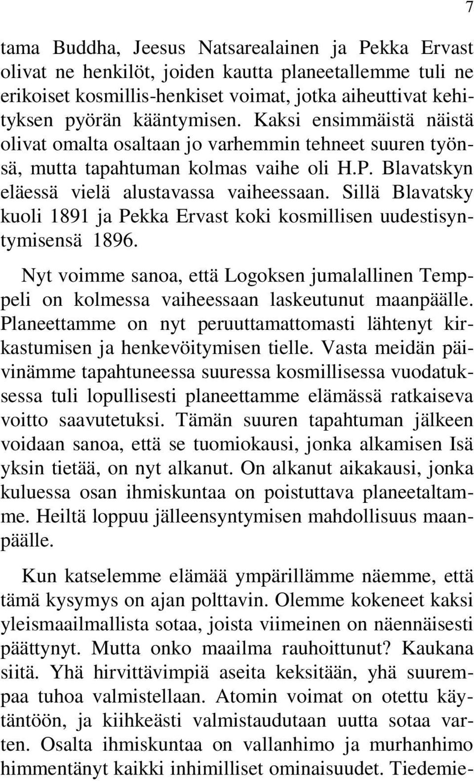 Sillä Blavatsky kuoli 1891 ja Pekka Ervast koki kosmillisen uudestisyntymisensä 1896. Nyt voimme sanoa, että Logoksen jumalallinen Temppeli on kolmessa vaiheessaan laskeutunut maanpäälle.