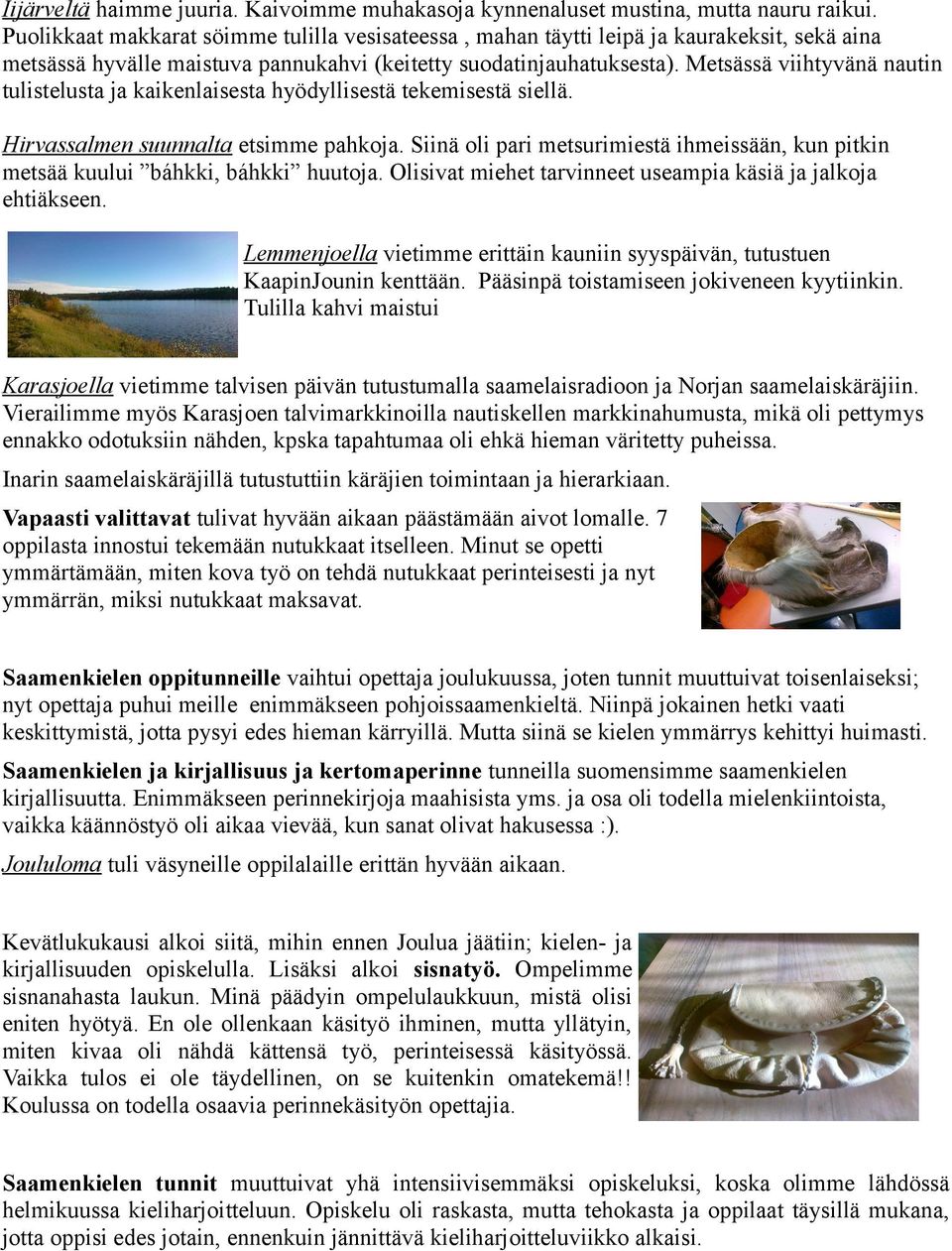 Metsässä viihtyvänä nautin tulistelusta ja kaikenlaisesta hyödyllisestä tekemisestä siellä. Hirvassalmen suunnalta etsimme pahkoja.