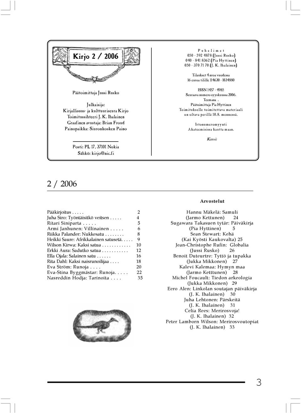 rjallisuus- ja kulttuuriseura Kirjo Toimitussihteeri J. K. Ihalainen Graafinen avustaja: Brian Froud Painopaikka: Siuronkosken Paino Posti: PL 17, 37101 Nokia Sähkö: kirjo@nic.