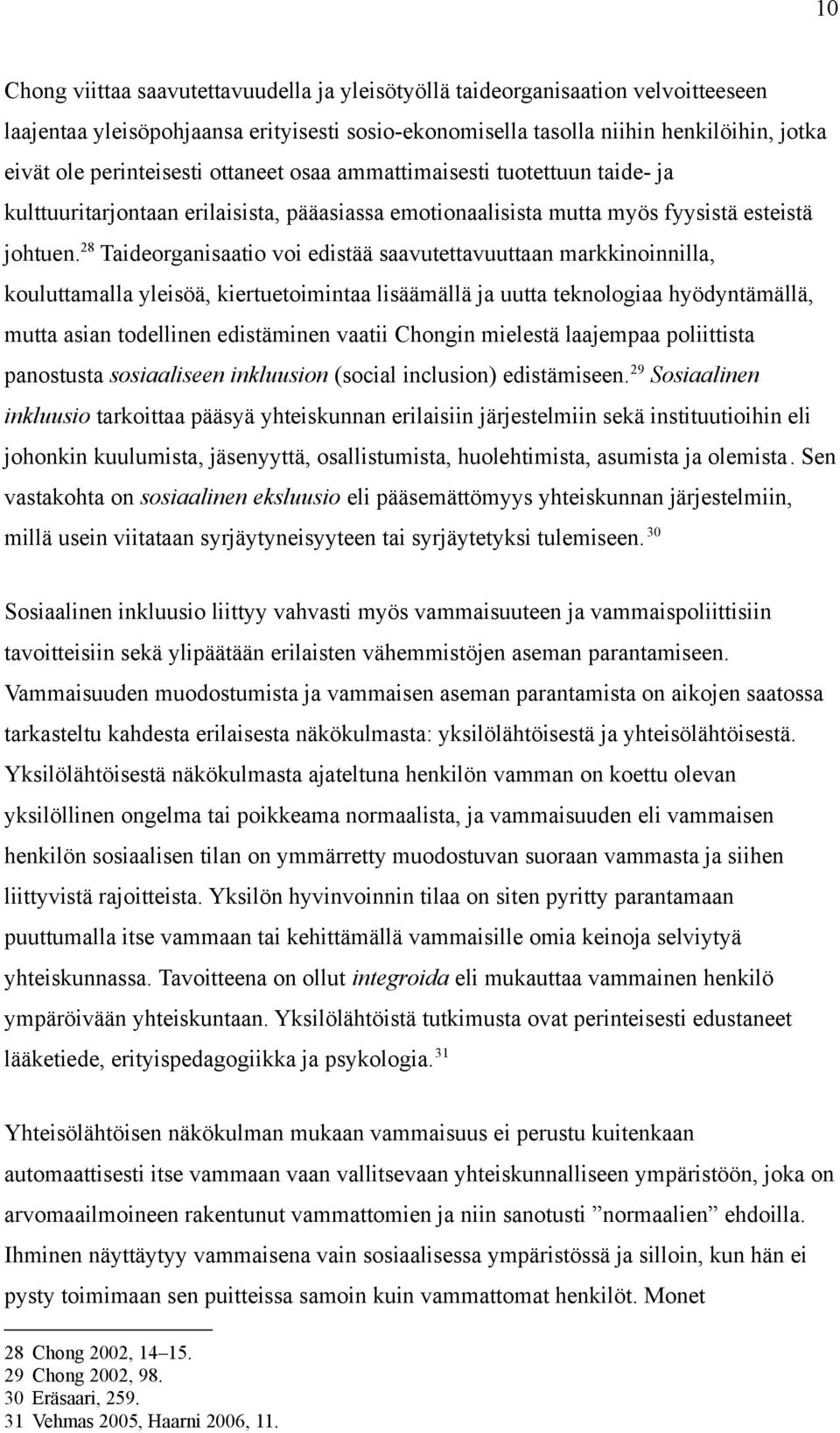 28 Taideorganisaatio voi edistää saavutettavuuttaan markkinoinnilla, kouluttamalla yleisöä, kiertuetoimintaa lisäämällä ja uutta teknologiaa hyödyntämällä, mutta asian todellinen edistäminen vaatii