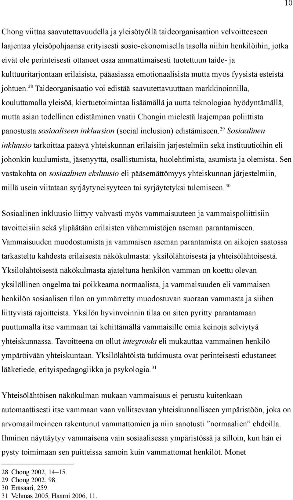 28 Taideorganisaatio voi edistää saavutettavuuttaan markkinoinnilla, kouluttamalla yleisöä, kiertuetoimintaa lisäämällä ja uutta teknologiaa hyödyntämällä, mutta asian todellinen edistäminen vaatii