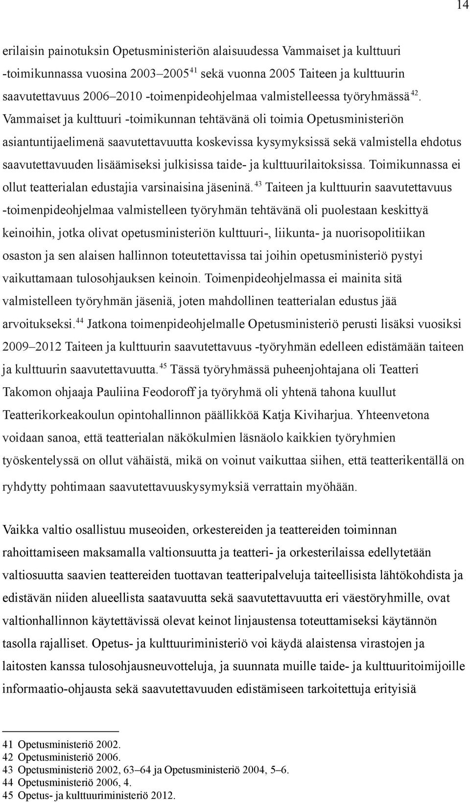 Vammaiset ja kulttuuri -toimikunnan tehtävänä oli toimia Opetusministeriön asiantuntijaelimenä saavutettavuutta koskevissa kysymyksissä sekä valmistella ehdotus saavutettavuuden lisäämiseksi