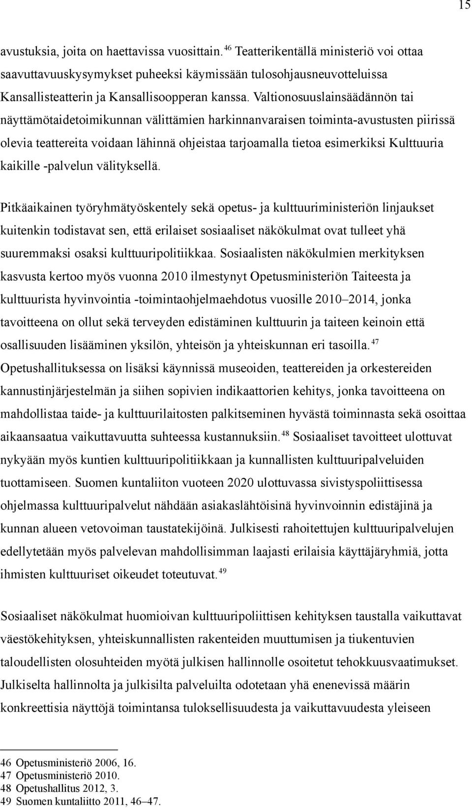 Valtionosuuslainsäädännön tai näyttämötaidetoimikunnan välittämien harkinnanvaraisen toiminta-avustusten piirissä olevia teattereita voidaan lähinnä ohjeistaa tarjoamalla tietoa esimerkiksi