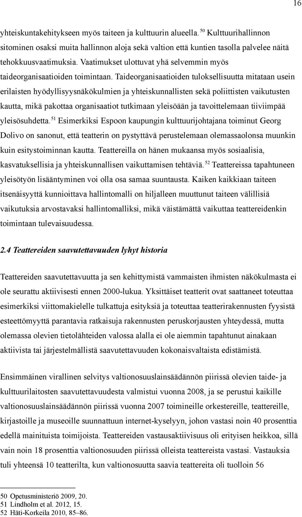 Taideorganisaatioiden tuloksellisuutta mitataan usein erilaisten hyödyllisyysnäkökulmien ja yhteiskunnallisten sekä poliittisten vaikutusten kautta, mikä pakottaa organisaatiot tutkimaan yleisöään ja