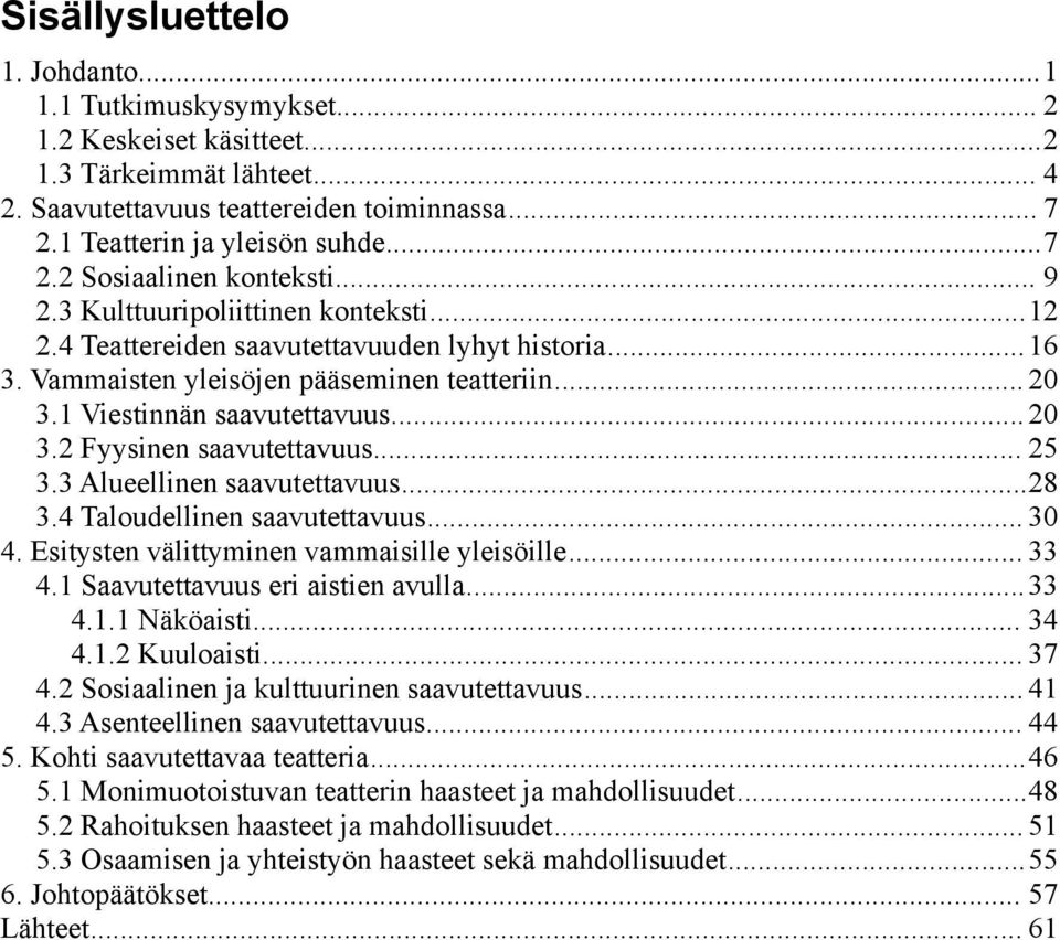 .. 25 3.3 Alueellinen saavutettavuus...28 3.4 Taloudellinen saavutettavuus... 30 4. Esitysten välittyminen vammaisille yleisöille... 33 4.1 Saavutettavuus eri aistien avulla...33 4.1.1 Näköaisti.