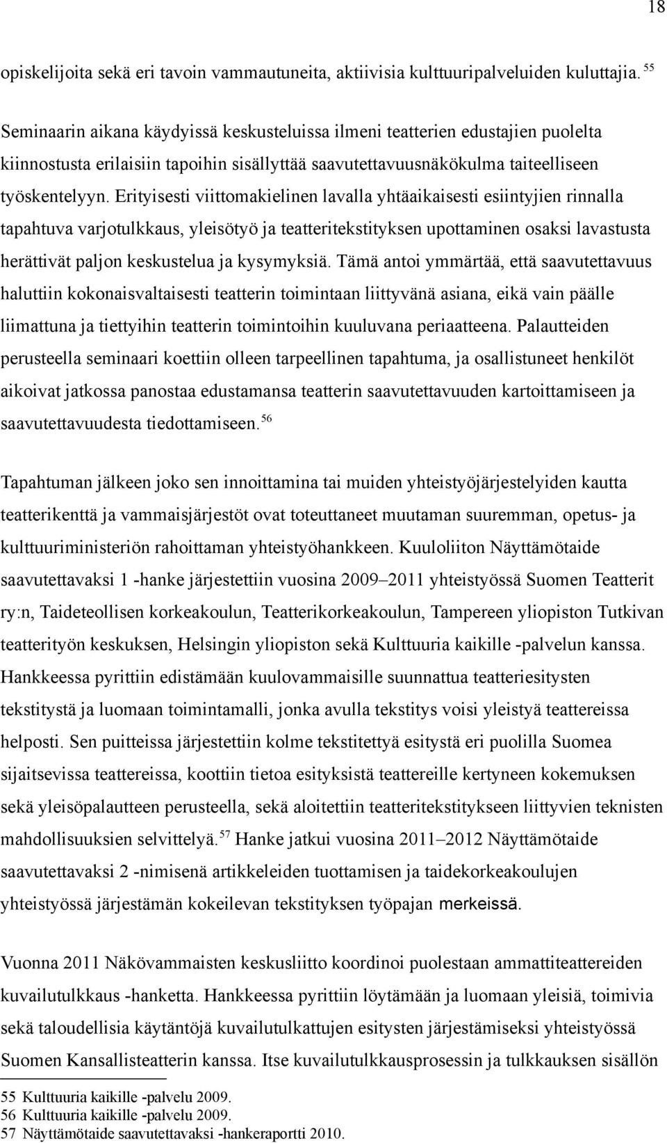 Erityisesti viittomakielinen lavalla yhtäaikaisesti esiintyjien rinnalla tapahtuva varjotulkkaus, yleisötyö ja teatteritekstityksen upottaminen osaksi lavastusta herättivät paljon keskustelua ja