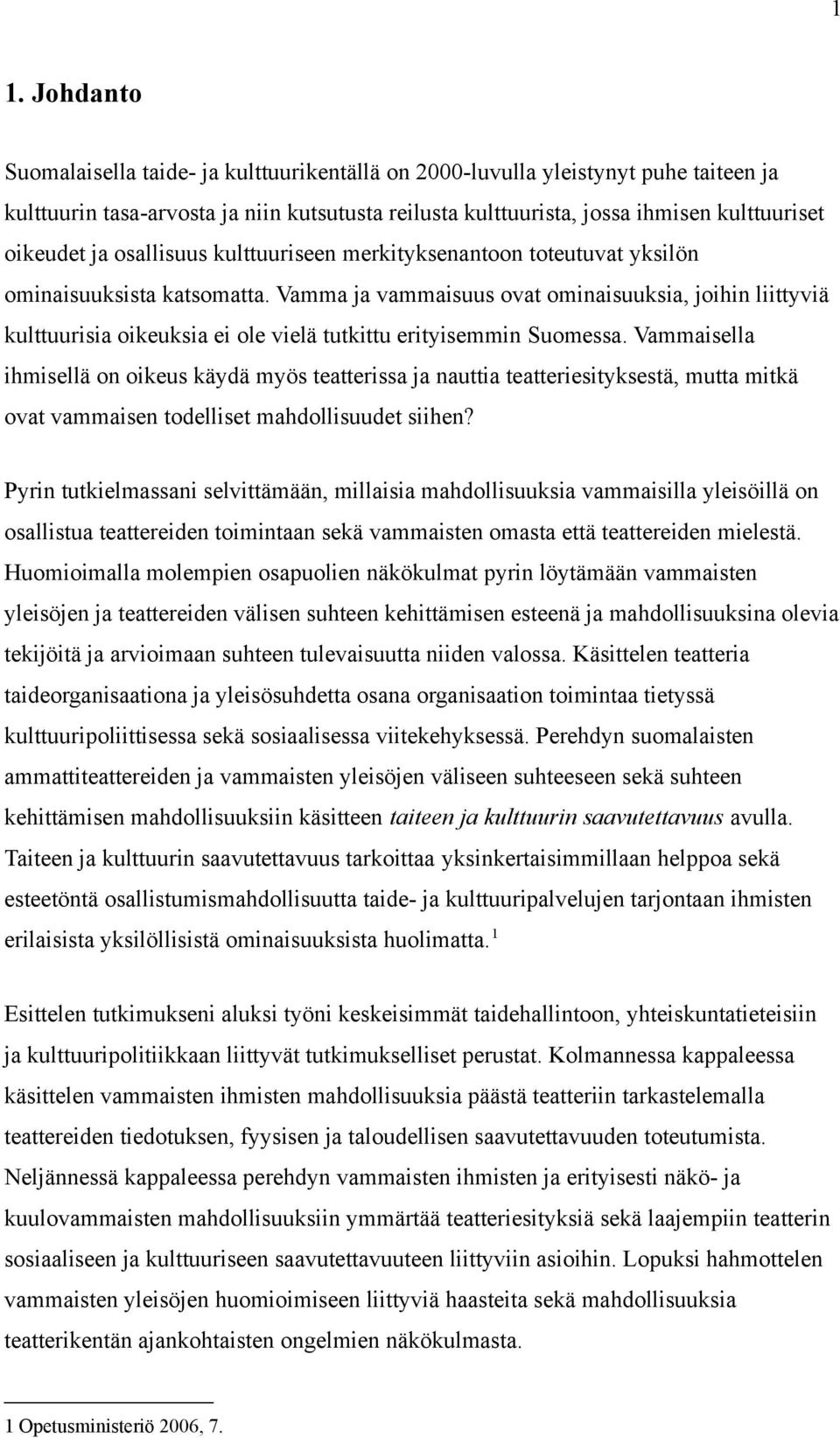 Vamma ja vammaisuus ovat ominaisuuksia, joihin liittyviä kulttuurisia oikeuksia ei ole vielä tutkittu erityisemmin Suomessa.