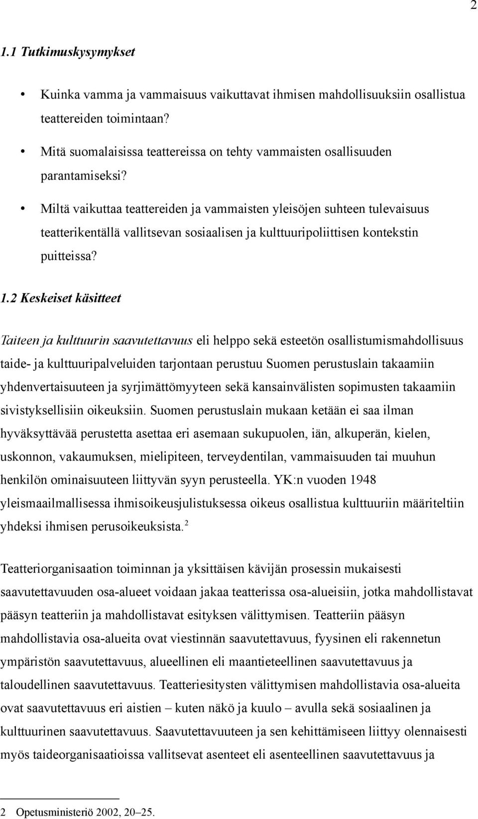 Miltä vaikuttaa teattereiden ja vammaisten yleisöjen suhteen tulevaisuus teatterikentällä vallitsevan sosiaalisen ja kulttuuripoliittisen kontekstin puitteissa? 1.