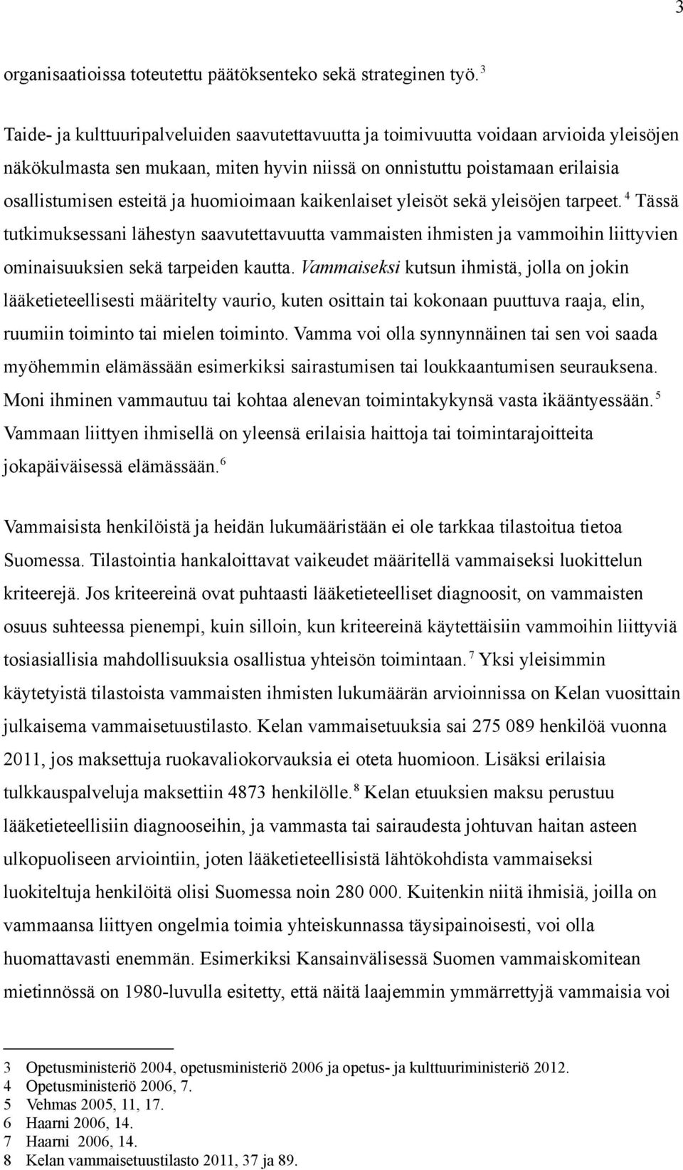 huomioimaan kaikenlaiset yleisöt sekä yleisöjen tarpeet. 4 Tässä tutkimuksessani lähestyn saavutettavuutta vammaisten ihmisten ja vammoihin liittyvien ominaisuuksien sekä tarpeiden kautta.