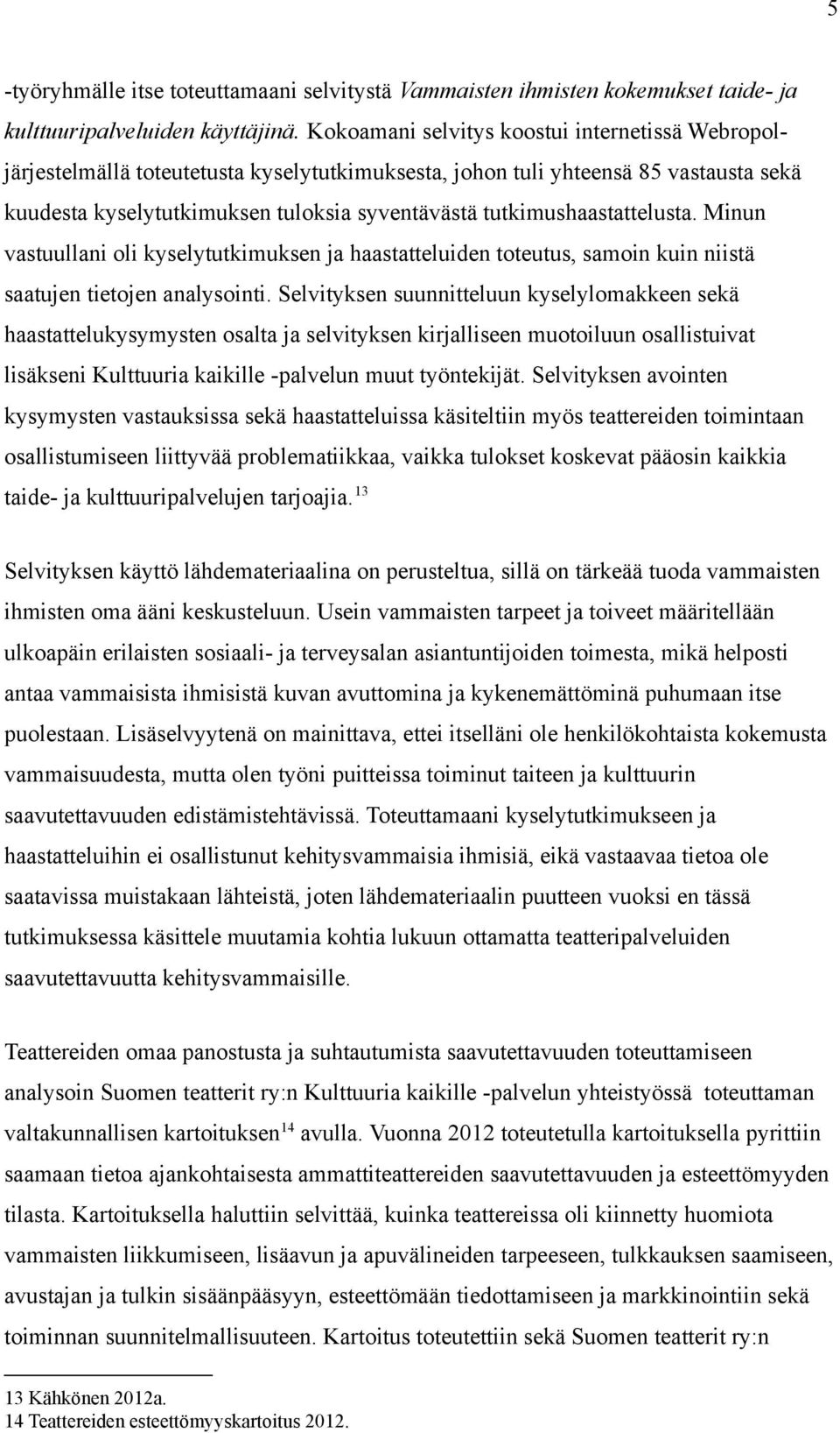 tutkimushaastattelusta. Minun vastuullani oli kyselytutkimuksen ja haastatteluiden toteutus, samoin kuin niistä saatujen tietojen analysointi.