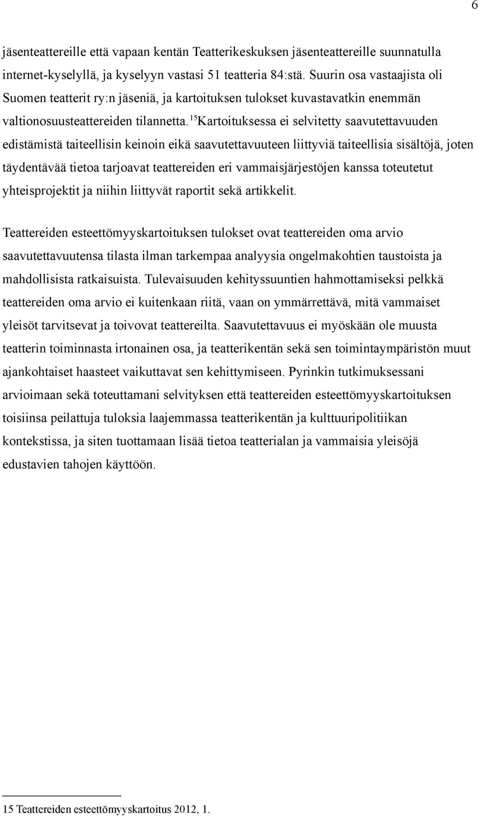 15 Kartoituksessa ei selvitetty saavutettavuuden edistämistä taiteellisin keinoin eikä saavutettavuuteen liittyviä taiteellisia sisältöjä, joten täydentävää tietoa tarjoavat teattereiden eri