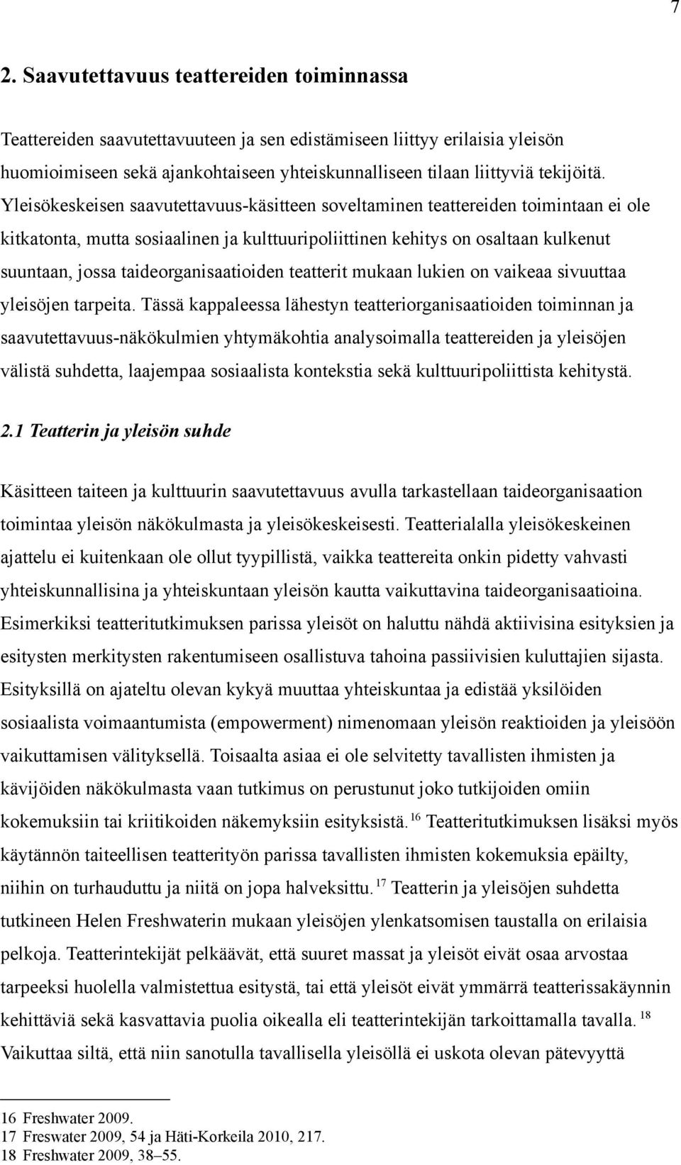 Yleisökeskeisen saavutettavuus-käsitteen soveltaminen teattereiden toimintaan ei ole kitkatonta, mutta sosiaalinen ja kulttuuripoliittinen kehitys on osaltaan kulkenut suuntaan, jossa