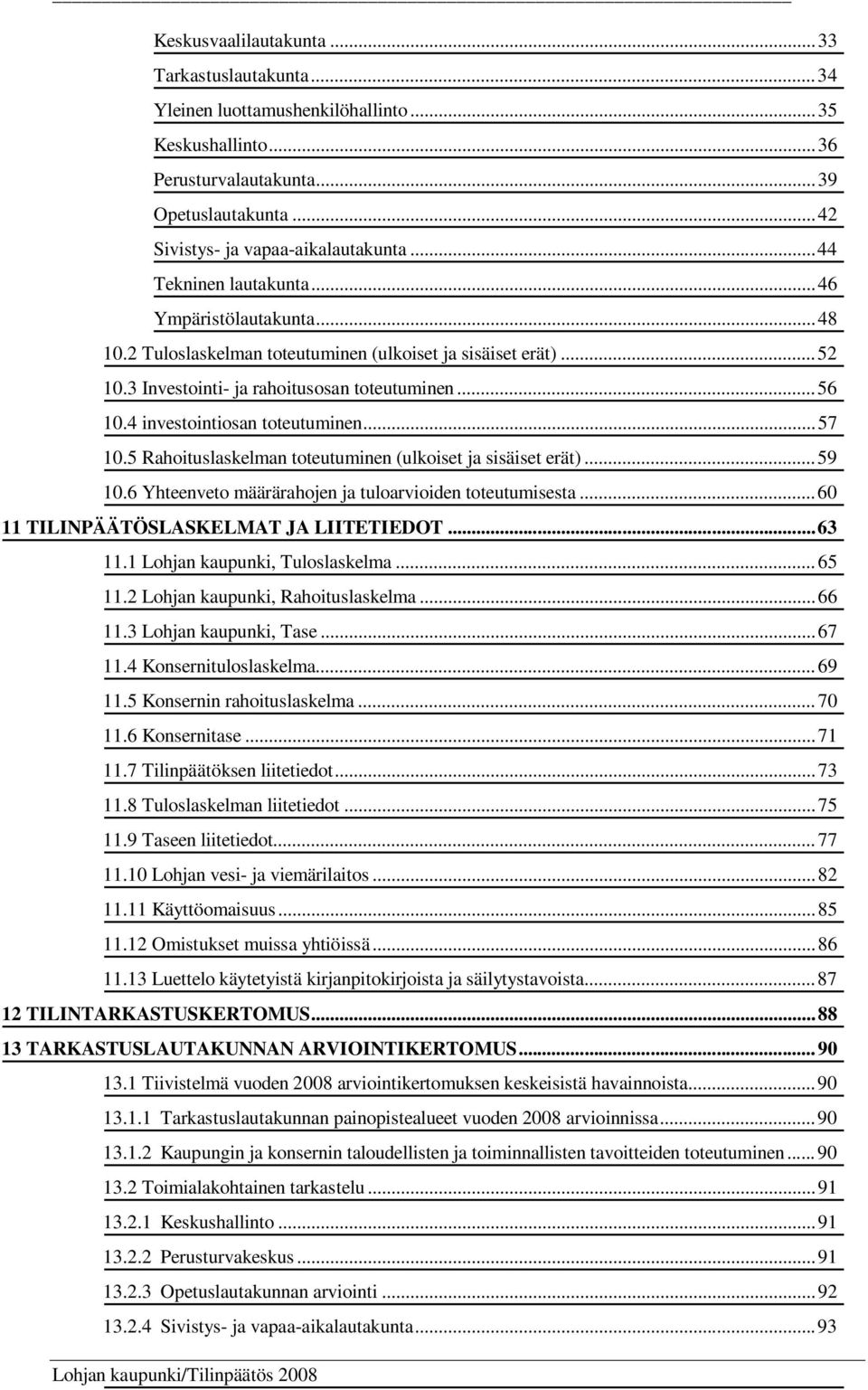 4 investointiosan toteutuminen... 57 10.5 Rahoituslaskelman toteutuminen (ulkoiset ja sisäiset erät)... 59 10.6 Yhteenveto määrärahojen ja tuloarvioiden toteutumisesta.