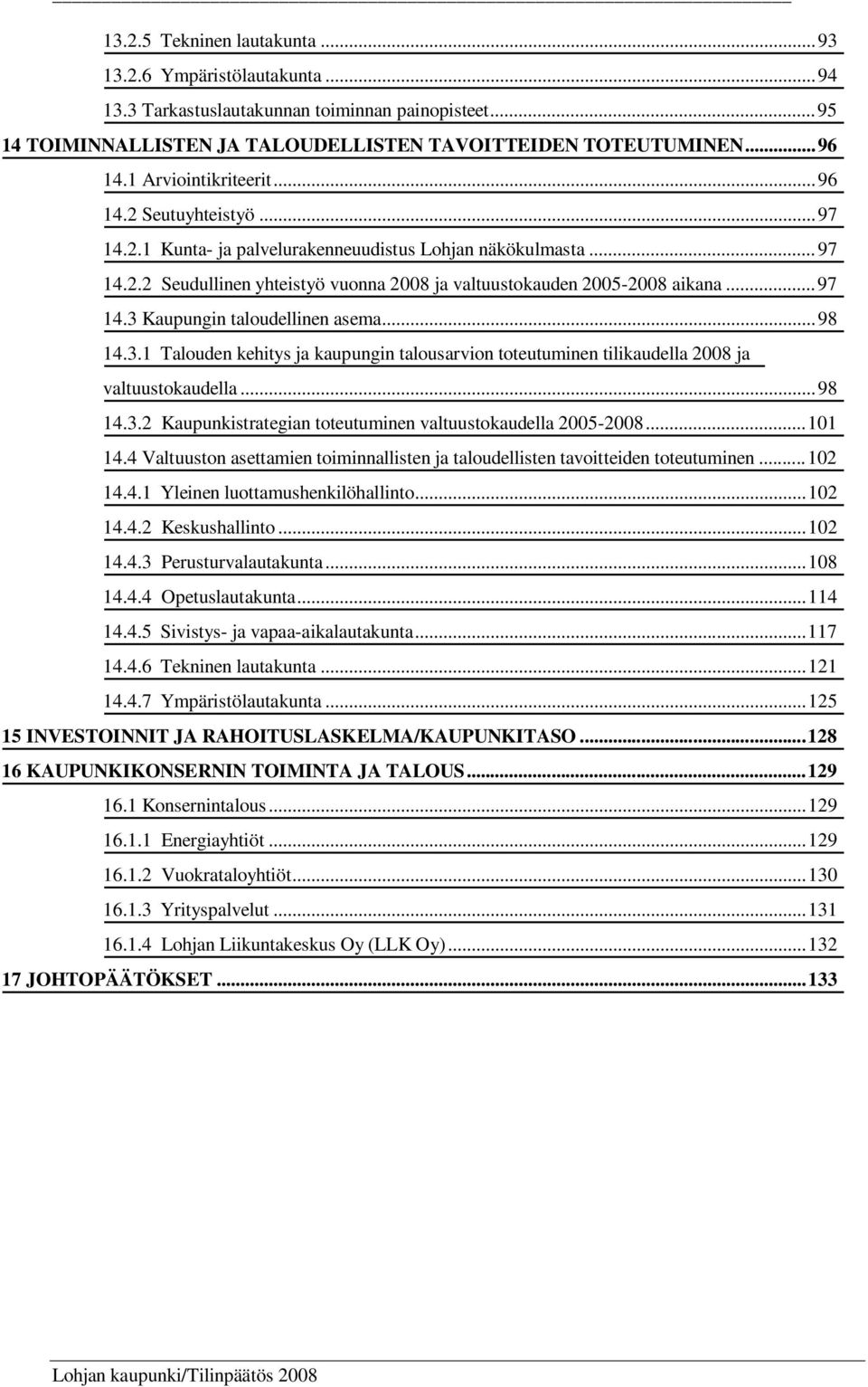 .. 97 14.3 Kaupungin taloudellinen asema... 98 14.3.1 Talouden kehitys ja kaupungin talousarvion toteutuminen tilikaudella 2008 ja valtuustokaudella... 98 14.3.2 Kaupunkistrategian toteutuminen valtuustokaudella 2005-2008.