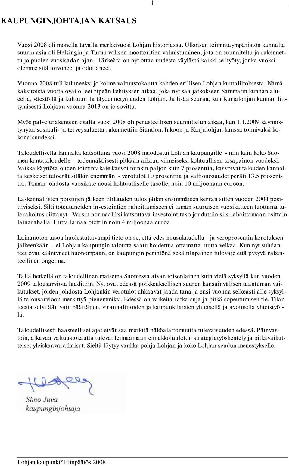 Tärkeätä on nyt ottaa uudesta väylästä kaikki se hyöty, jonka vuoksi olemme sitä toivoneet ja odottaneet. Vuonna 2008 tuli kuluneeksi jo kolme valtuustokautta kahden erillisen Lohjan kuntaliitoksesta.