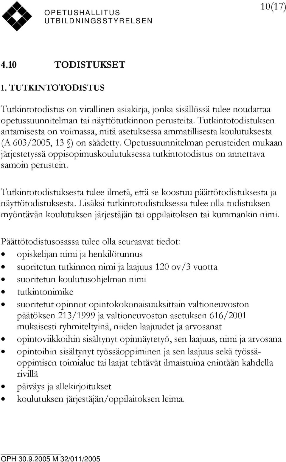 Opetussuunnitelman perusteiden mukaan järjestetyssä oppisopimuskoulutuksessa tutkintotodistus on annettava samoin perustein.